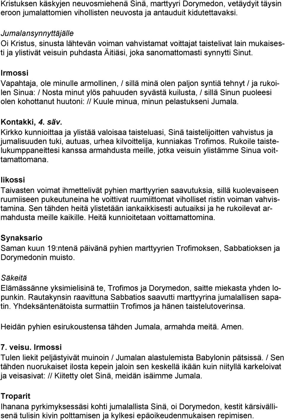 Irmossi Vapahtaja, ole minulle armollinen, / sillä minä olen paljon syntiä tehnyt / ja rukoilen Sinua: / Nosta minut ylös pahuuden syvästä kuilusta, / sillä Sinun puoleesi olen kohottanut huutoni: //