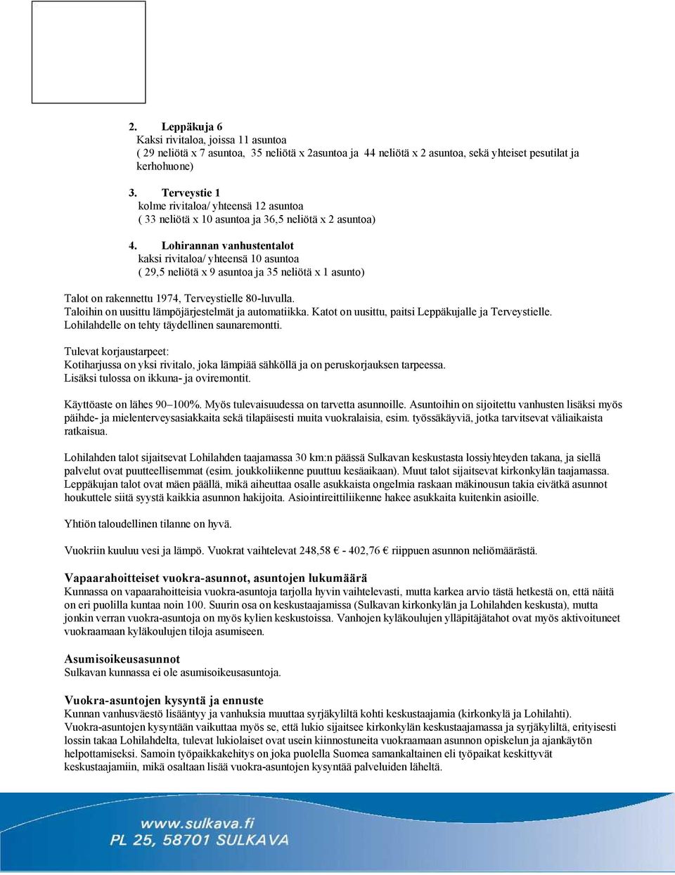 Lohirannan vanhustentalot kaksi rivitaloa/ yhteensä 10 asuntoa ( 29,5 neliötä x 9 asuntoa ja 35 neliötä x 1 asunto) Talot on rakennettu 1974, Terveystielle 80-luvulla.