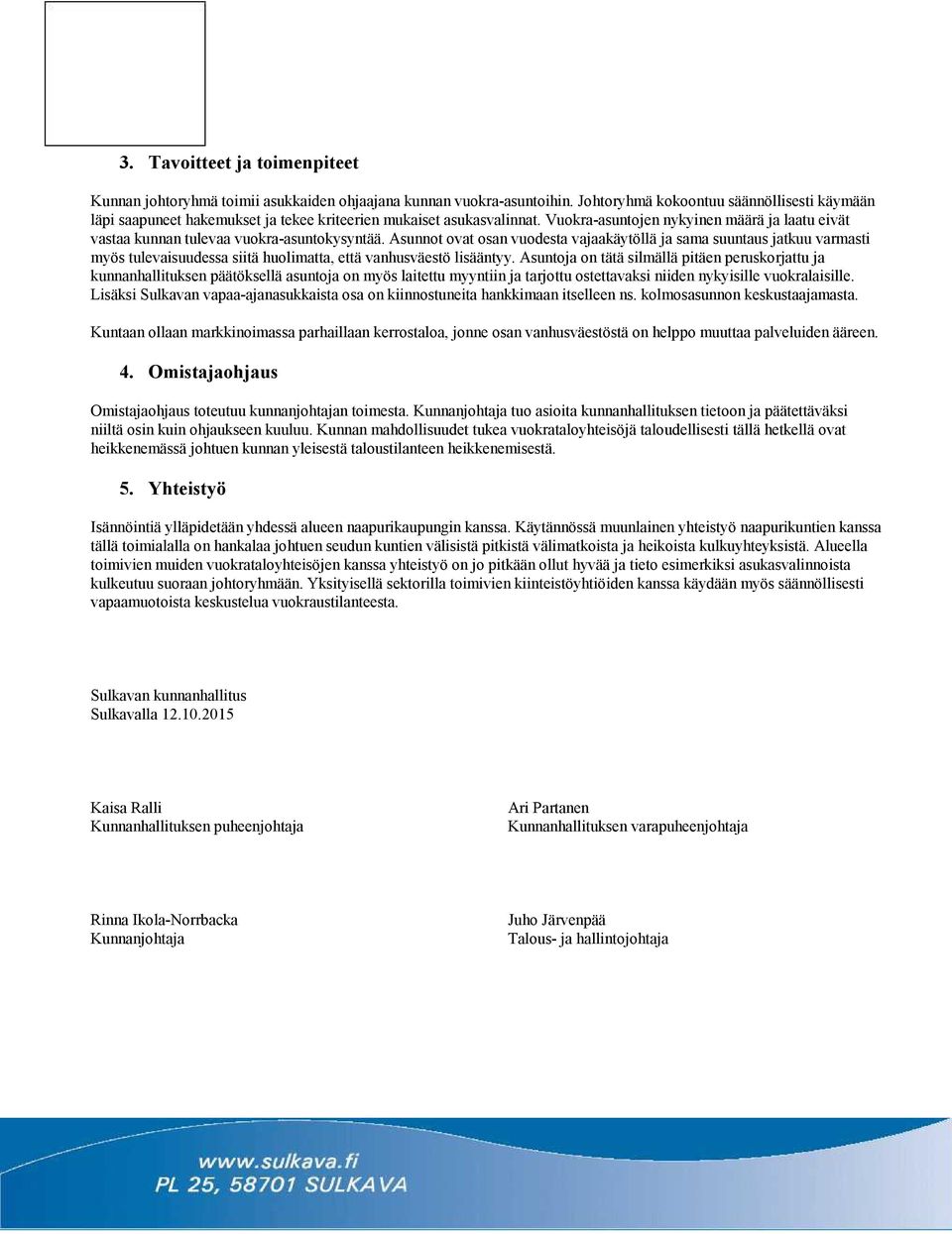 Vuokra-asuntojen nykyinen määrä ja laatu eivät vastaa kunnan tulevaa vuokra-asuntokysyntää.