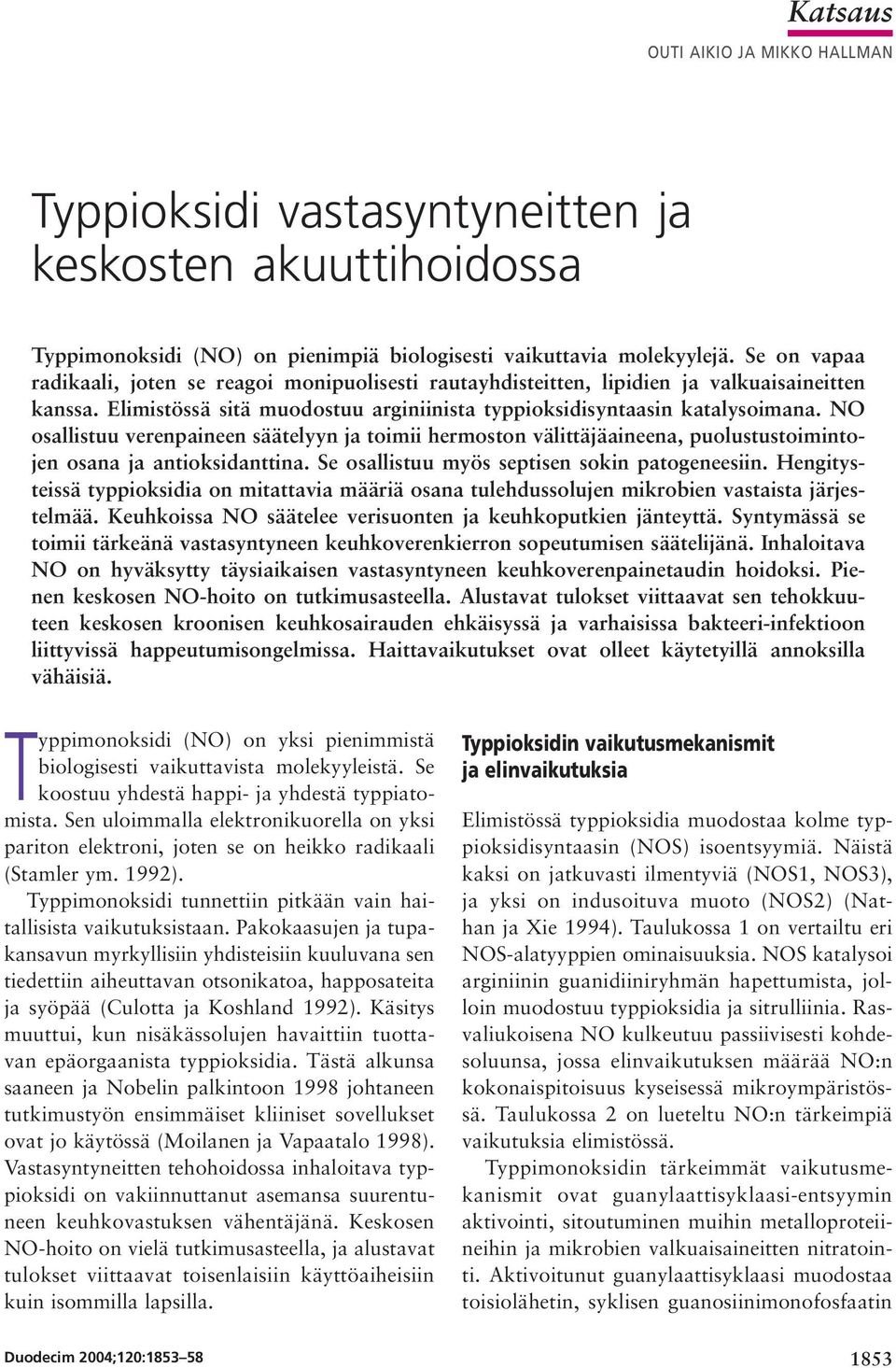 NO osallistuu verenpaineen säätelyyn ja toimii hermoston välittäjäaineena, puolustustoimintojen osana ja antioksidanttina. Se osallistuu myös septisen sokin patogeneesiin.