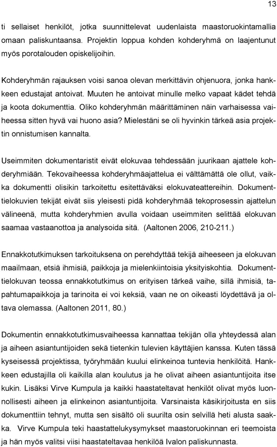 Oliko kohderyhmän määrittäminen näin varhaisessa vaiheessa sitten hyvä vai huono asia? Mielestäni se oli hyvinkin tärkeä asia projektin onnistumisen kannalta.