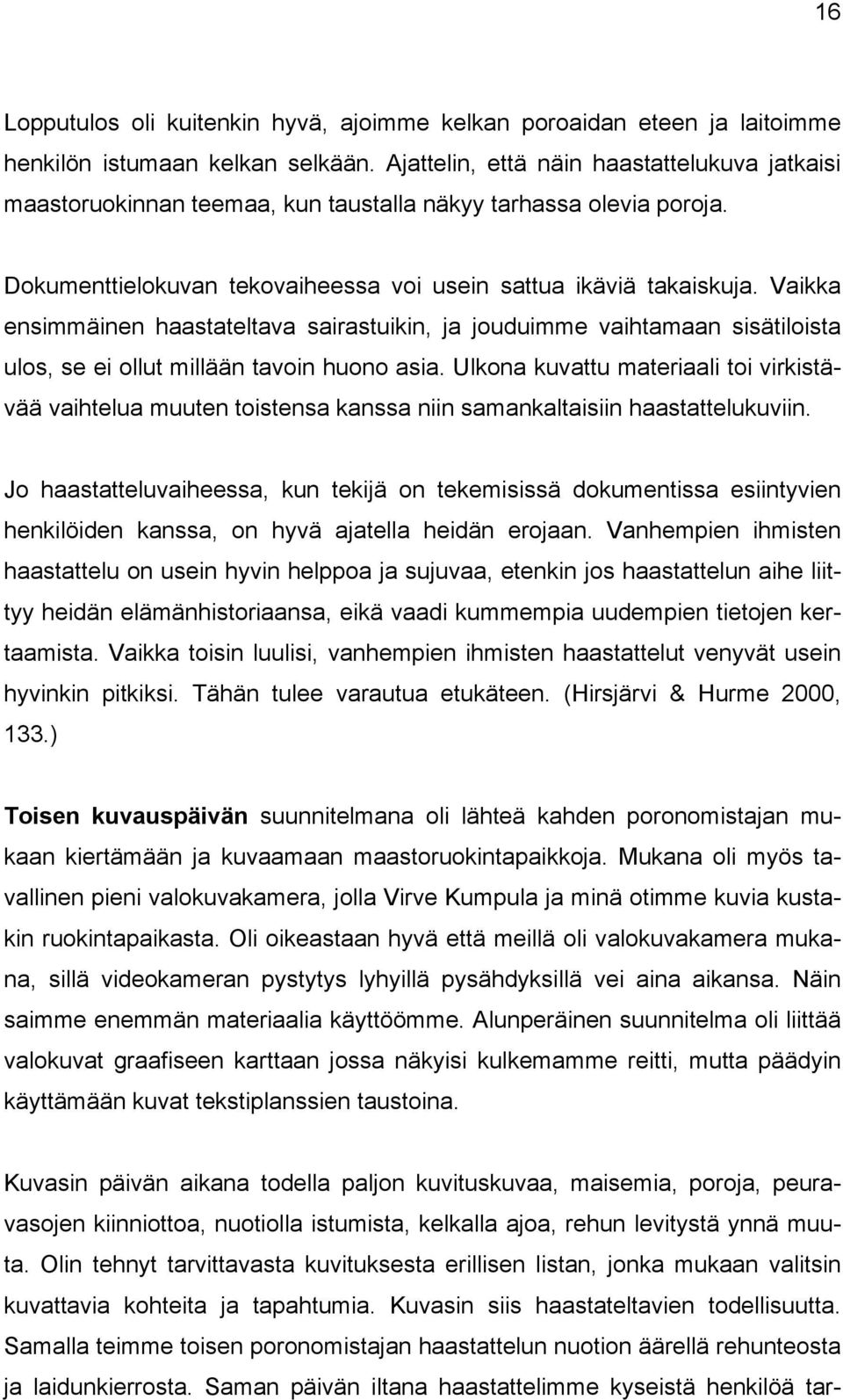 Vaikka ensimmäinen haastateltava sairastuikin, ja jouduimme vaihtamaan sisätiloista ulos, se ei ollut millään tavoin huono asia.