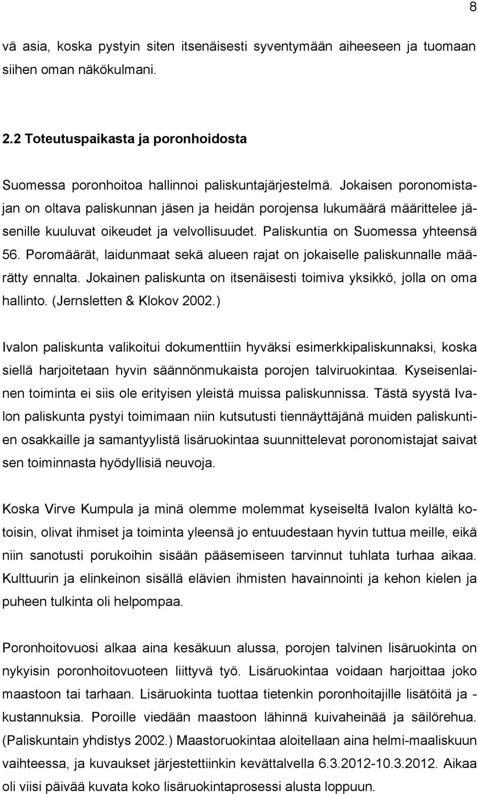 Poromäärät, laidunmaat sekä alueen rajat on jokaiselle paliskunnalle määrätty ennalta. Jokainen paliskunta on itsenäisesti toimiva yksikkö, jolla on oma hallinto. (Jernsletten & Klokov 2002.