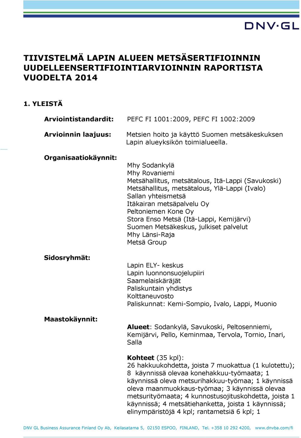 Organisaatiokäynnit: Sidosryhmät: Maastokäynnit: Mhy Sodankylä Mhy Rovaniemi Metsähallitus, metsätalous, Itä-Lappi (Savukoski) Metsähallitus, metsätalous, Ylä-Lappi (Ivalo) Sallan yhteismetsä