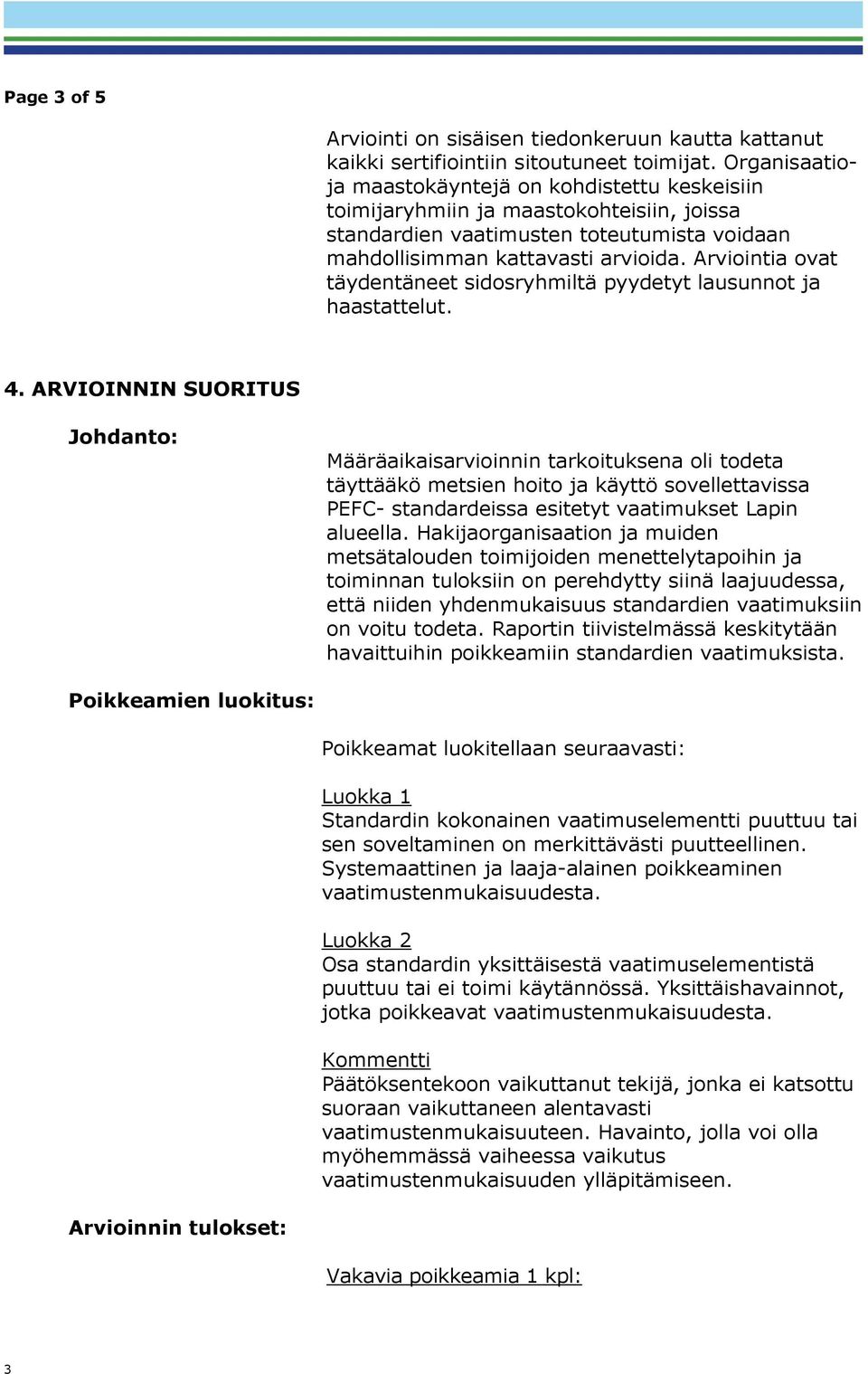 Arviointia ovat täydentäneet sidosryhmiltä pyydetyt lausunnot ja haastattelut. 4.