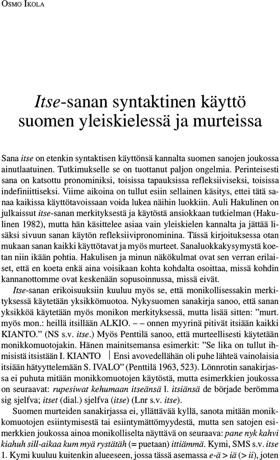 Viime aikoina on tullut esiin sellainen käsitys, ettei tätä sanaa kaikissa käyttötavoissaan voida lukea näihin luokkiin.