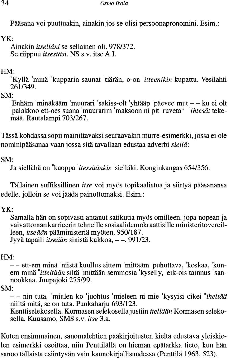 Tässä kohdassa sopii mainittavaksi seuraavakin murre-esimerkki, jossa ei ole nominipääsanaa vaan jossa sitä tavallaan edustaa adverbi siellä: Ja siellähä on "kaoppa 'itessäänkis 'sielläki.