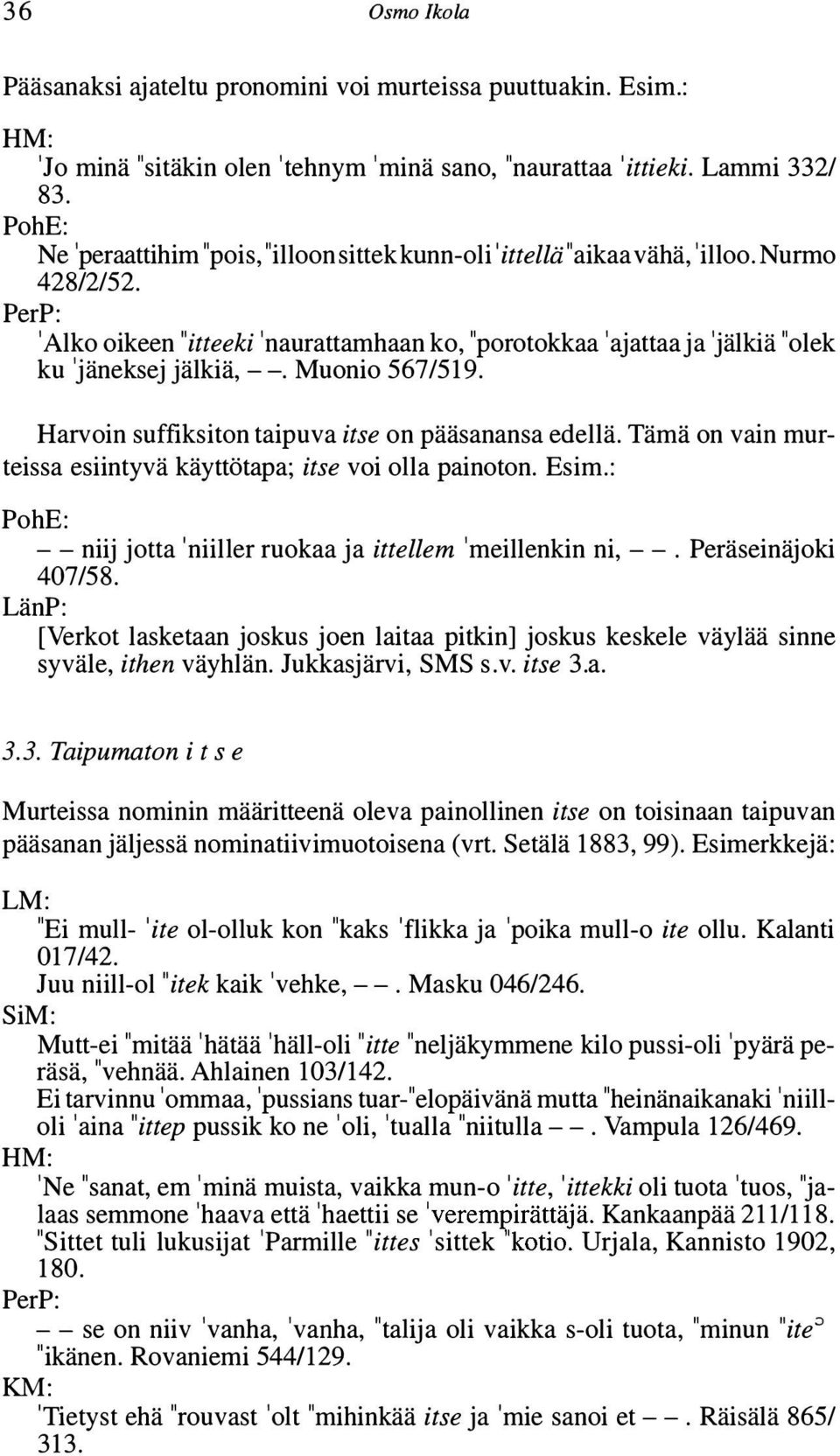 'Alko oikeen "itteeki 'naurattamhaan ko, "porotokkaa 'ajattaa ja 'jälkiä "olek ku 'jäneksej jälkiä, --. Muonio 567/519. Harvoin suffiksiton taipuva itse on pääsanansa edellä.