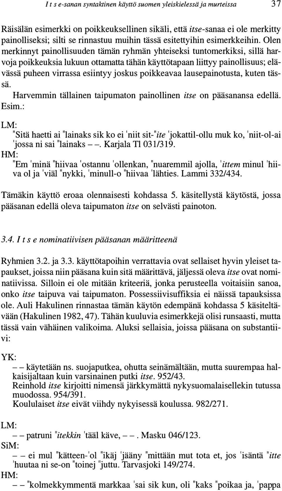 Olen merkinnyt painollisuuden tämän ryhmän yhteiseksi tuntomerkiksi, sillä harvoja poikkeuksia lukuun ottamatta tähän käyttötapaan liittyy painollisuus; elävässä puheen virrassa esiintyy joskus