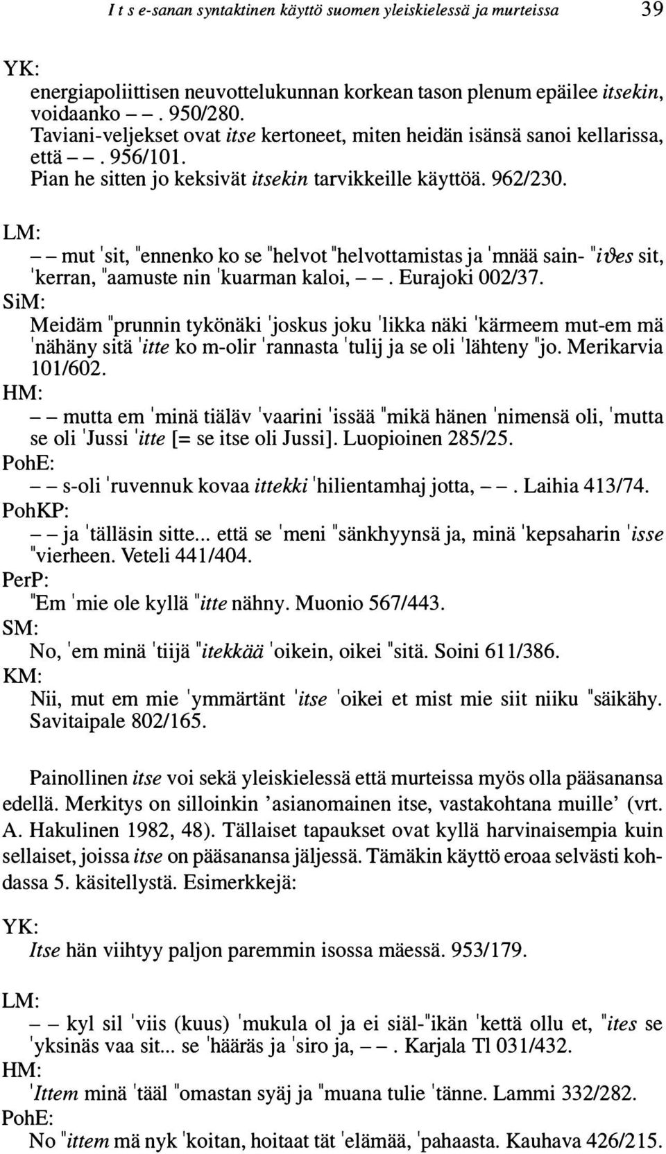 LM: --mut 'sit, "ennenko ko se "helvot "helvottamistas ja 'mnää sain- "i7jes sit, 'kerran, "aamuste nin 'kuarman kaloi,--. Eurajoki 002/37.