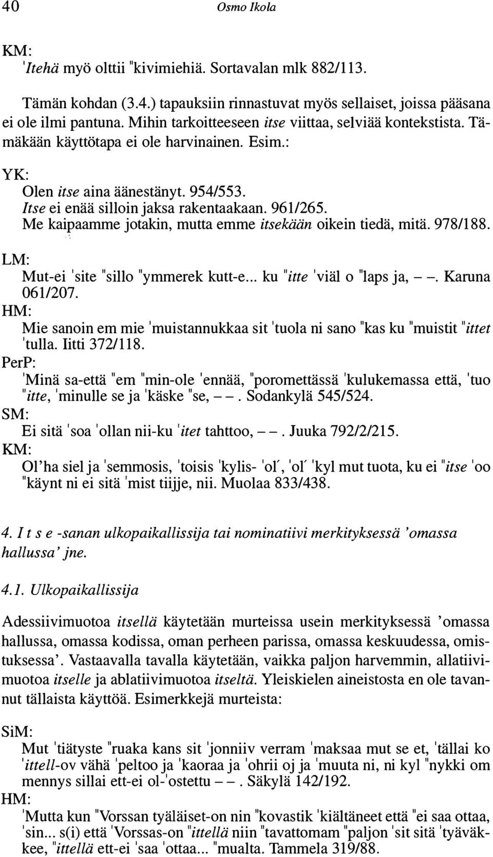 Me kaipaamme jotakin, mutta emme itsekään oikein tiedä, mitä. 978/188. LM: PerP: Mut-ei 'site "sillo "ymmerek kutt-e... ku "itte 'viäl o "laps ja, --. Karuna 0611207.