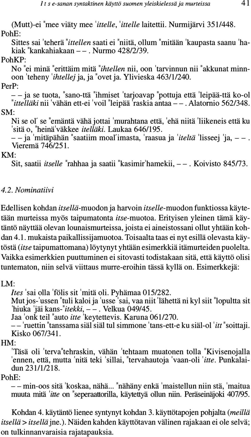 PohKP: PerP: No "ei minä "erittäim mitä "ihtellen nii, oon 'tarvinnun nii "akkunat minnoon 'teheny 'ihtellej ja, ja "ovet ja. Ylivieska 463/1/240.