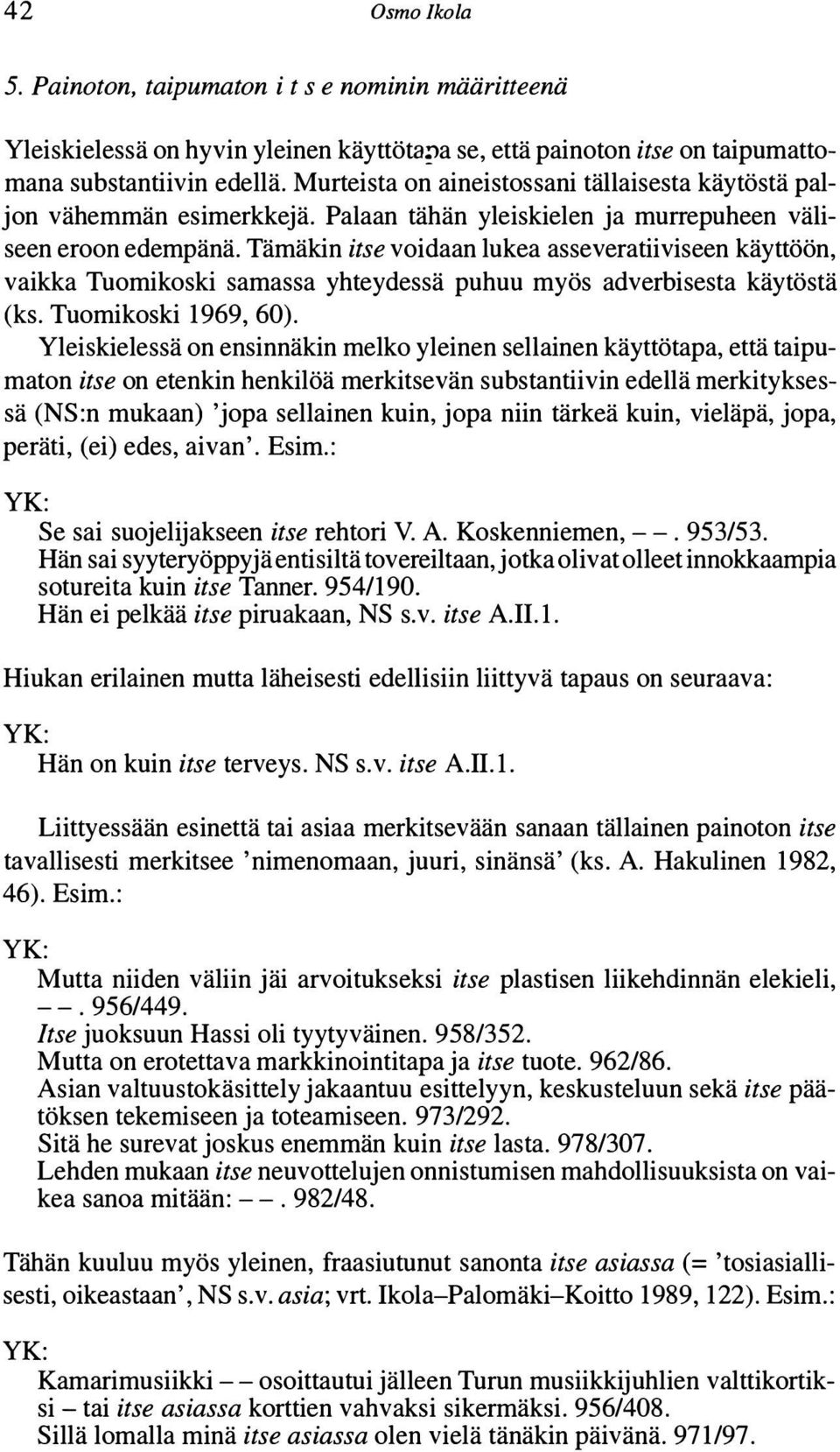 Tämäkin itse voidaan lukea asseveratiiviseen käyttöön, vaikka Tuomikoski samassa yhteydessä puhuu myös adverbisesta käytöstä (ks. Tuomikoski 1969, 60).