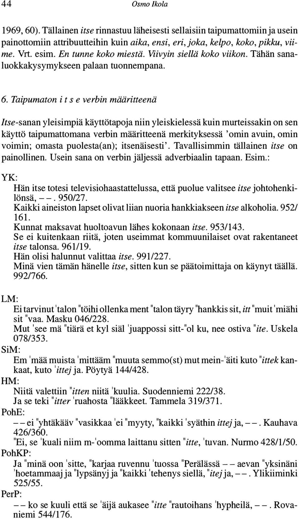 Taipumaton i t s e verbin määritteenä Itse-sanan yleisimpiä käyttötapoja niin yleiskielessä kuin murteissakin on sen käyttö taipumattomana verbin määritteenä merkityksessä 'omin avuin, omin voimin;