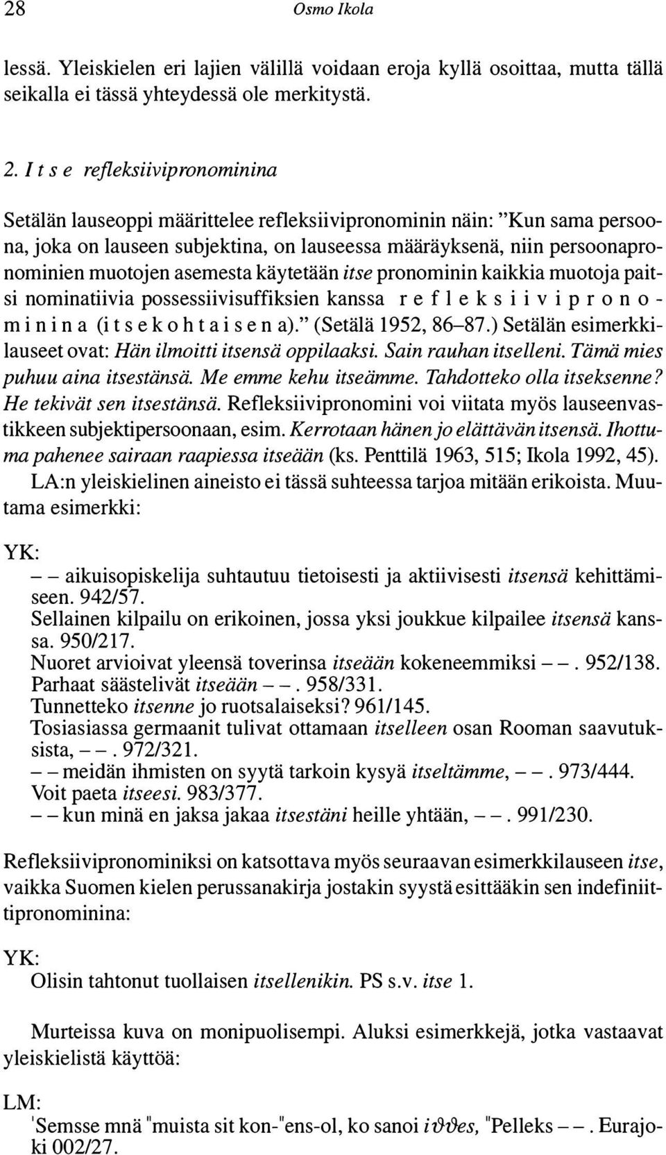 asemesta käytetään itse pronominin kaikkia muotoja paitsi nominatiivia possessiivisuffiksien kanssa r e f 1 e k s i i v i p r o n o - minin a (i tse kohta i sen a)." (Setälä 1952, 86-87.