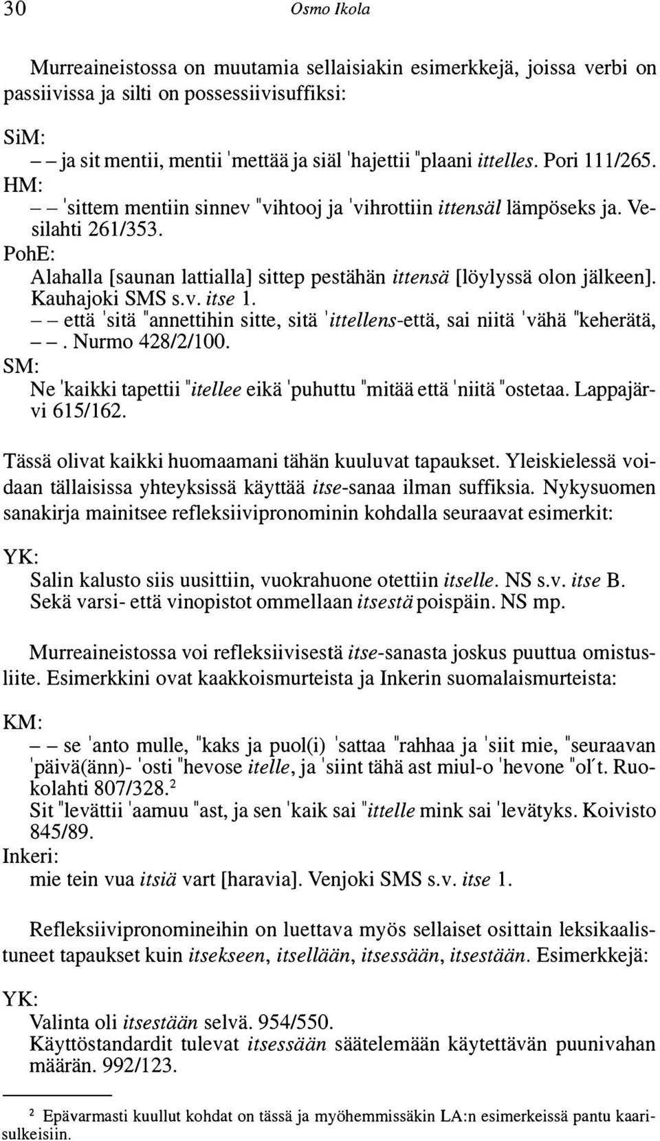 --että 'sitä "annettihin sitte, sitä 'ittellens-että, sai niitä 'vähä "keherätä, --. Nurmo 428/2/100. Ne 'kaikki tapettii "itellee eikä 'puhuttu "mitää että 'niitä "ostetaa. Lappajärvi 6151162.