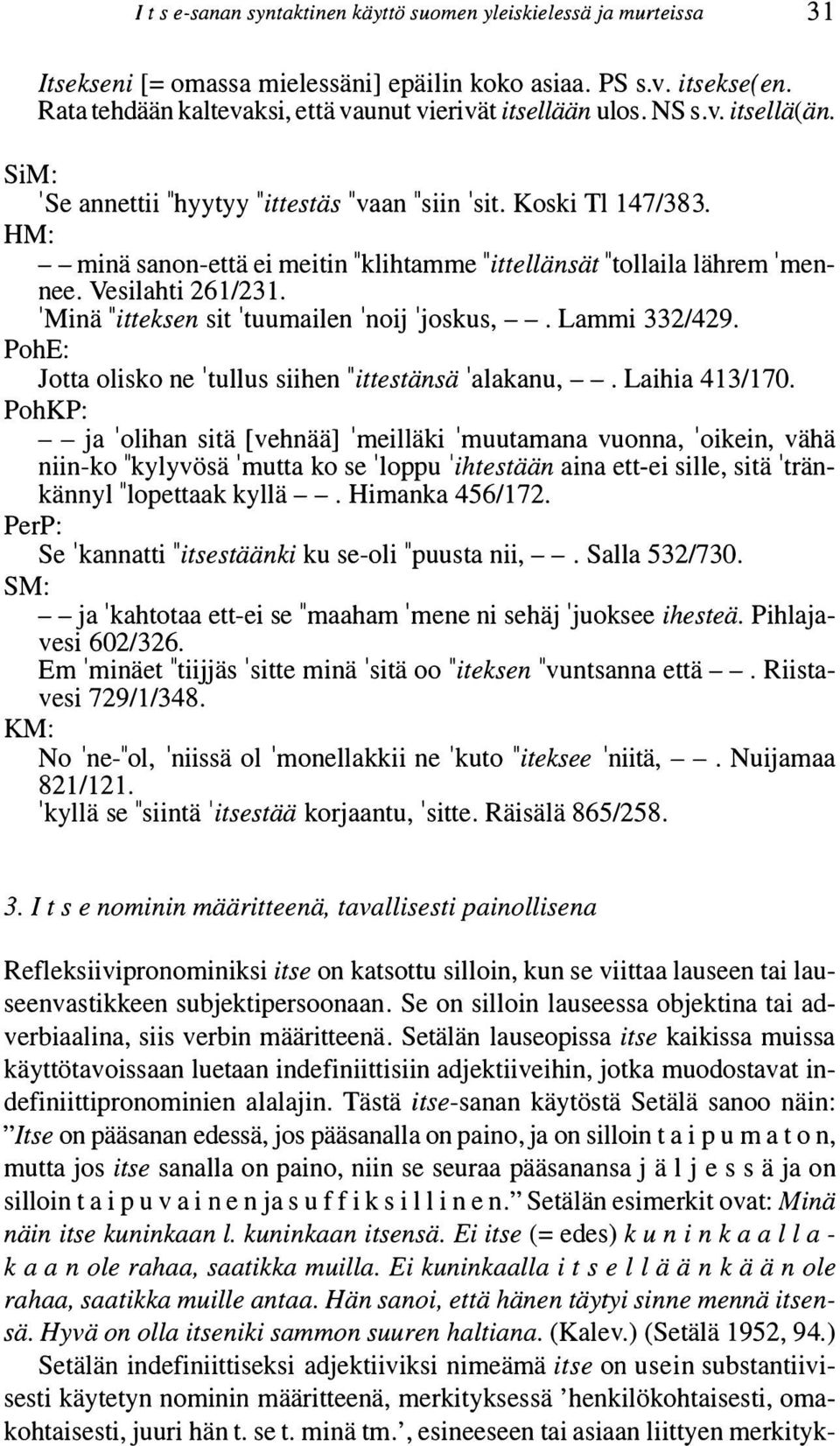 --minä sanon-että ei meitin "klihtamme "ittellänsät "tollaila lährem 'mennee. Vesilahti 261/231. 'Minä "itteksen sit 'tuumailen 'noij 'joskus,--. Lammi 332/429.