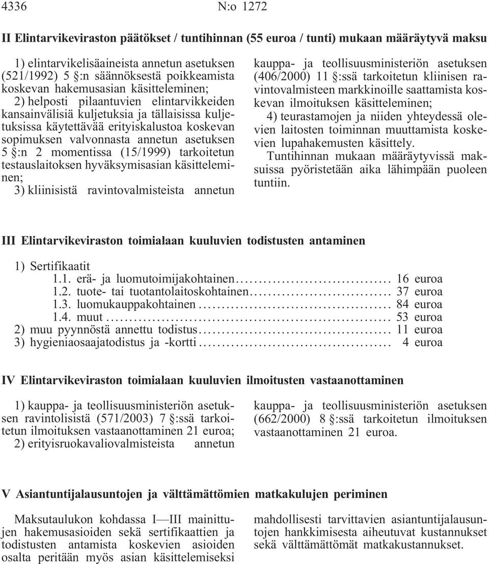 asetuksen 5 :n 2 momentissa (15/1999) tarkoitetun testauslaitoksen hyväksymisasian käsitteleminen; 3) kliinisistä ravintovalmisteista annetun kauppa- ja teollisuusministeriön asetuksen (406/2000) 11