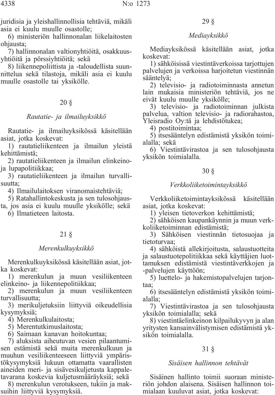 20 Rautatie- ja ilmailuyksikkö Rautatie- ja ilmailuyksikössä käsitellään asiat, jotka koskevat: 1) rautatieliikenteen ja ilmailun yleistä kehittämistä; 2) rautatieliikenteen ja ilmailun elinkeinoja