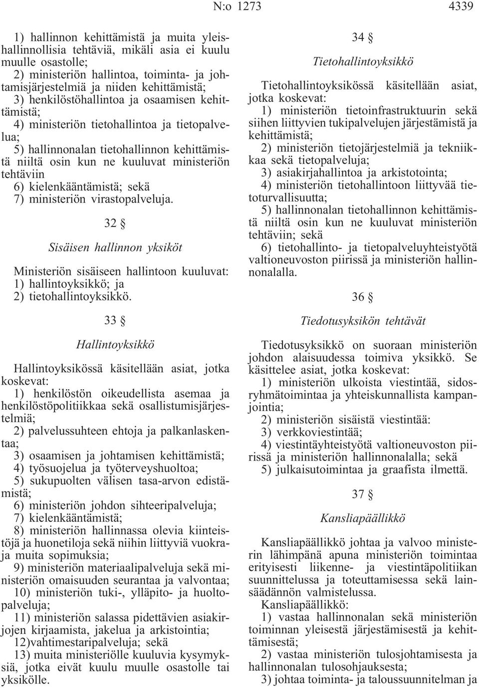 tehtäviin 6) kielenkääntämistä; sekä 7) ministeriön virastopalveluja. 32 Sisäisen hallinnon yksiköt Ministeriön sisäiseen hallintoon kuuluvat: 1) hallintoyksikkö; ja 2) tietohallintoyksikkö.