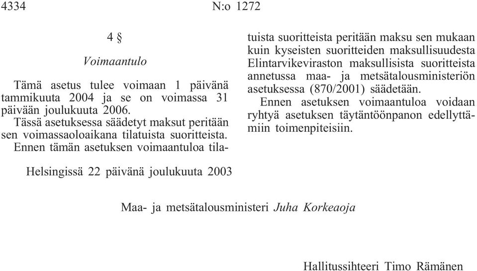 Ennen tämän asetuksen voimaantuloa tilatuista suoritteista peritään maksu sen mukaan kuin kyseisten suoritteiden maksullisuudesta Elintarvikeviraston maksullisista