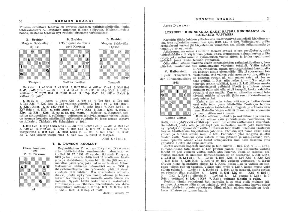 a6 Kc8 2. a7 Kb7 3. Kd7 Rb4 4. aad +! Kxa8 5. Kc8 Ra6 6. d5! cxd5 (Jos 6. - a3, niin 7. dxe6 a2 8. c'7 a1d 8. b7 + Ka 7 9. b8d + voittaen.) 7. Rg7! Rf4 8. Re6! RxeS 9. b7 + Ka7 10.