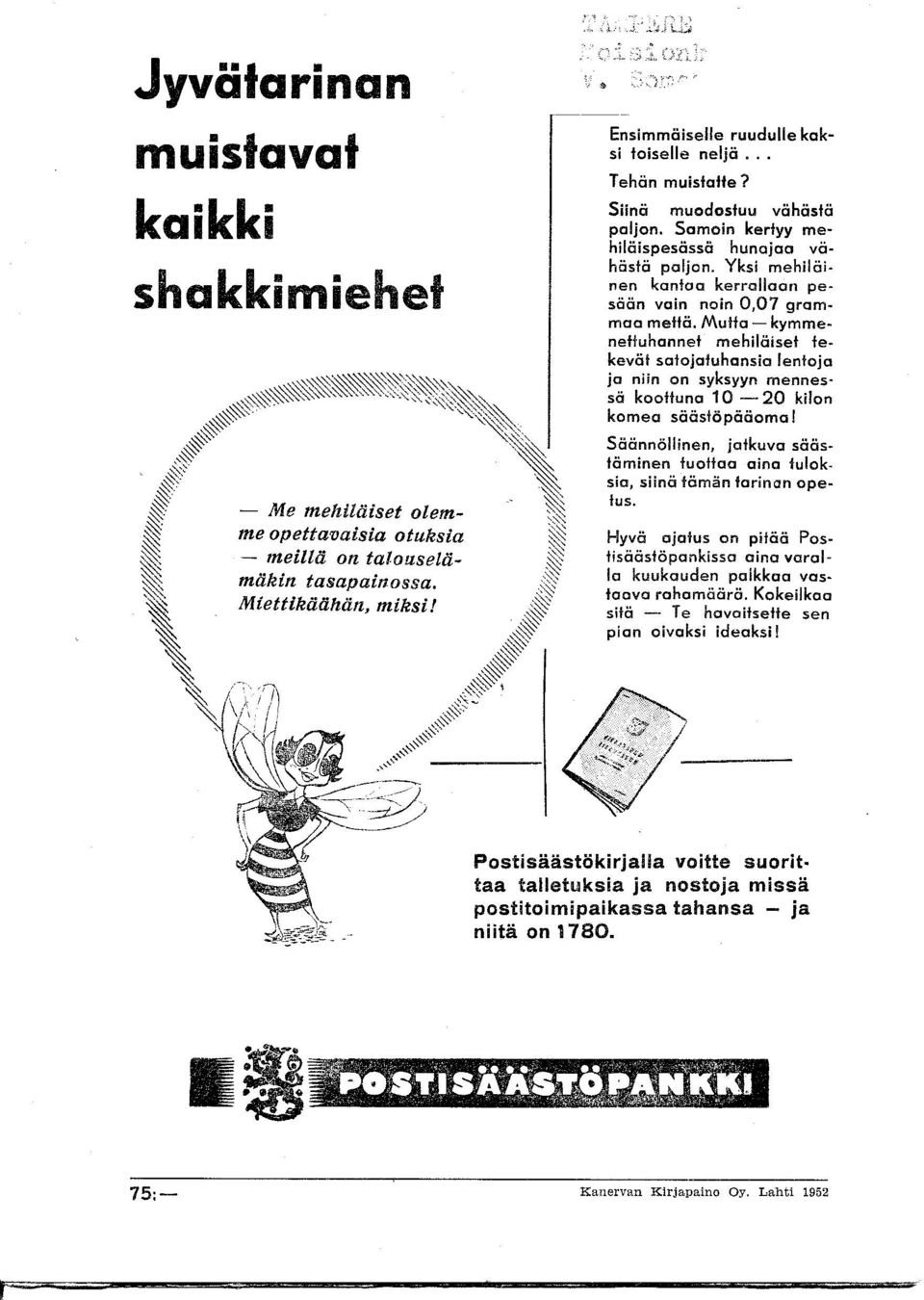 nen kanlaa kerrallaan pe sään vain noin 0,07 grammaa meitä. Multa - kymmenettuhannet mehiläiset lekeväl satojatuhansia lentoja ja niin on syksyyn mennes' sä koottu no 10-20 kilon komea sääslöpääoma!