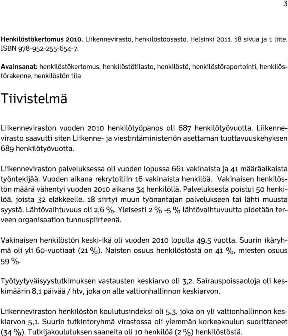 henkilötyövuotta. Liikennevirasto saavutti siten Liikenne- ja viestintäministeriön asettaman tuottavuuskehyksen 689 henkilötyövuotta.