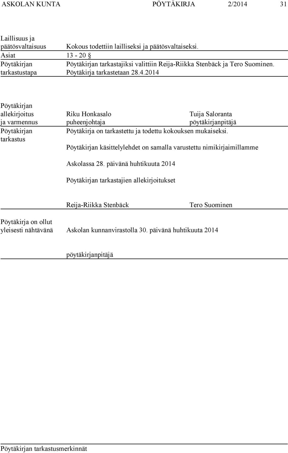 2014 Pöytäkirjan allekirjoitus Riku Honkasalo Tuija Saloranta ja varmennus puheenjohtaja pöytäkirjanpitäjä Pöytäkirjan Pöytäkirja on tarkastettu ja todettu kokouksen mukaiseksi.