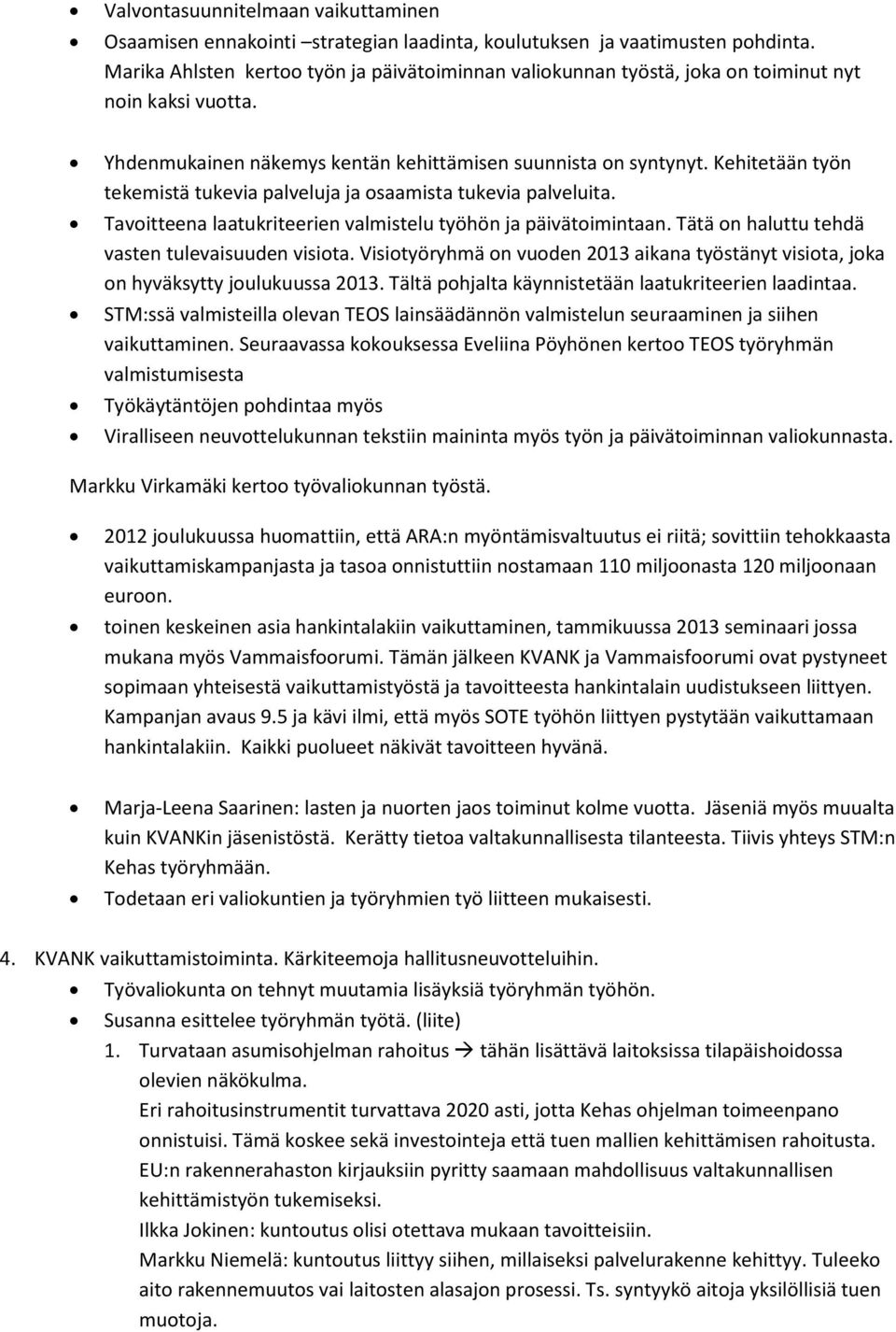 Kehitetään työn tekemistä tukevia palveluja ja osaamista tukevia palveluita. Tavoitteena laatukriteerien valmistelu työhön ja päivätoimintaan. Tätä on haluttu tehdä vasten tulevaisuuden visiota.