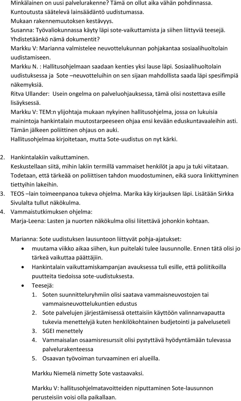 Markku V: Marianna valmistelee neuvottelukunnan pohjakantaa sosiaalihuoltolain uudistamiseen. Markku N. : Hallitusohjelmaan saadaan kenties yksi lause läpi.