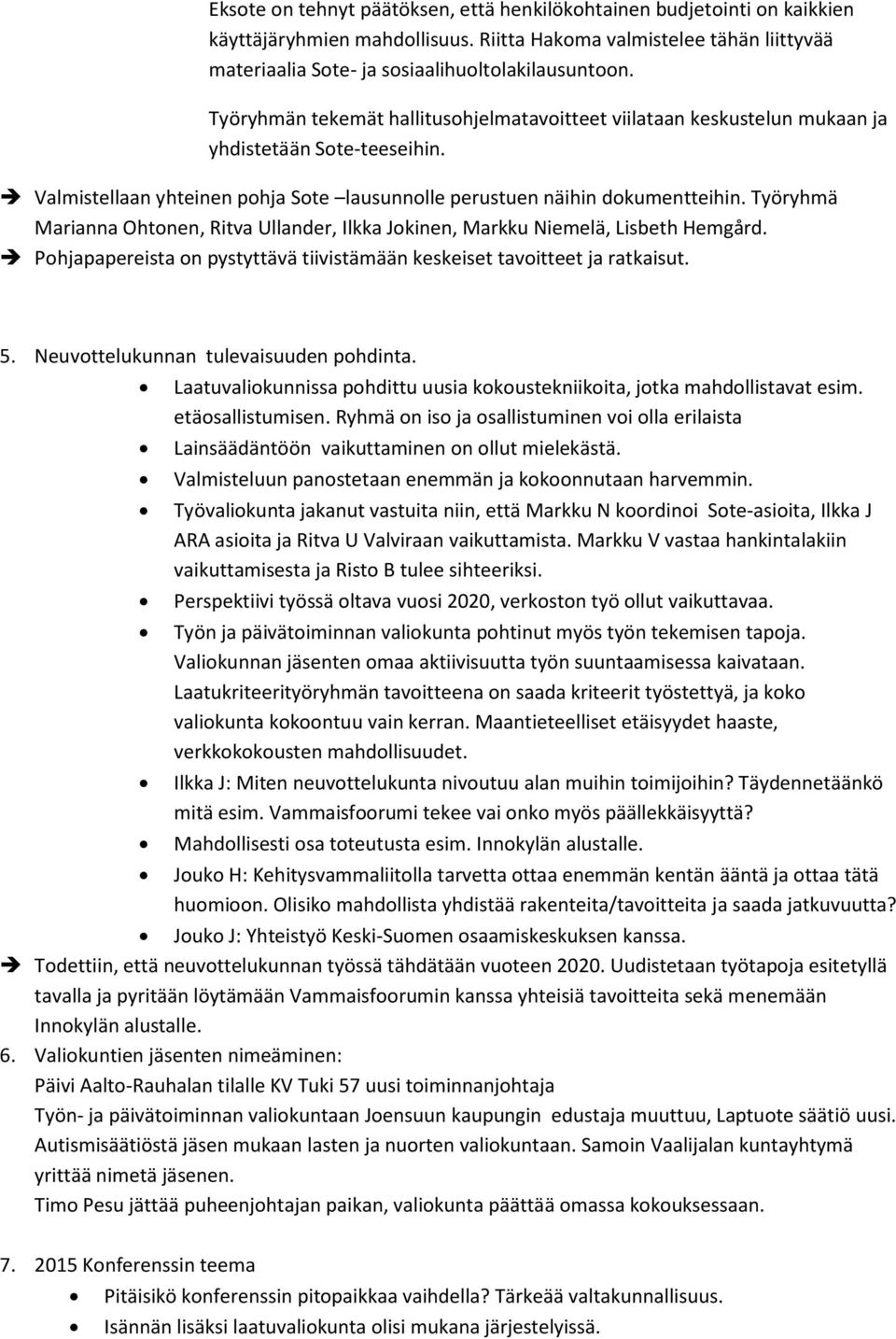 Työryhmä Marianna Ohtonen, Ritva Ullander, Ilkka Jokinen, Markku Niemelä, Lisbeth Hemgård. Pohjapapereista on pystyttävä tiivistämään keskeiset tavoitteet ja ratkaisut. 5.