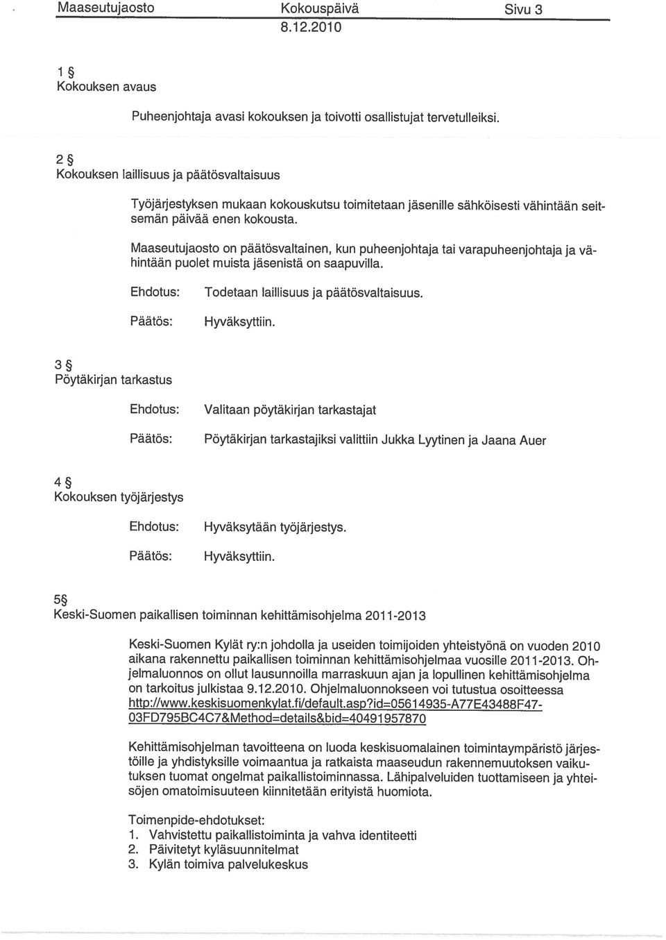 seit Maaseutujaosto on päätösvaltainen, kun puheenjohtaja tai varapuheenjohtaja ja vä hintään puolet muista jäsenistä on saapuvilla. Todetaan laillisuus ja päätösvaltaisuus. Hyväksyttiin.