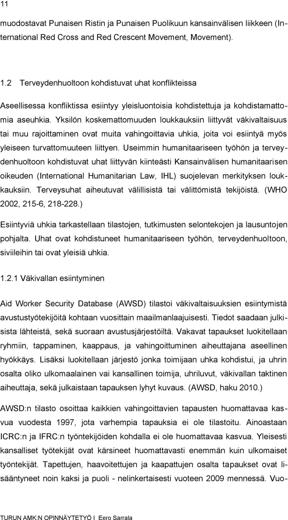 Yksilön koskemattomuuden loukkauksiin liittyvät väkivaltaisuus tai muu rajoittaminen ovat muita vahingoittavia uhkia, joita voi esiintyä myös yleiseen turvattomuuteen liittyen.