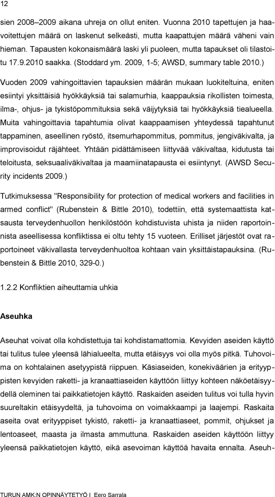 ) Vuoden 2009 vahingoittavien tapauksien määrän mukaan luokiteltuina, eniten esiintyi yksittäisiä hyökkäyksiä tai salamurhia, kaappauksia rikollisten toimesta, ilma-, ohjus- ja tykistöpommituksia