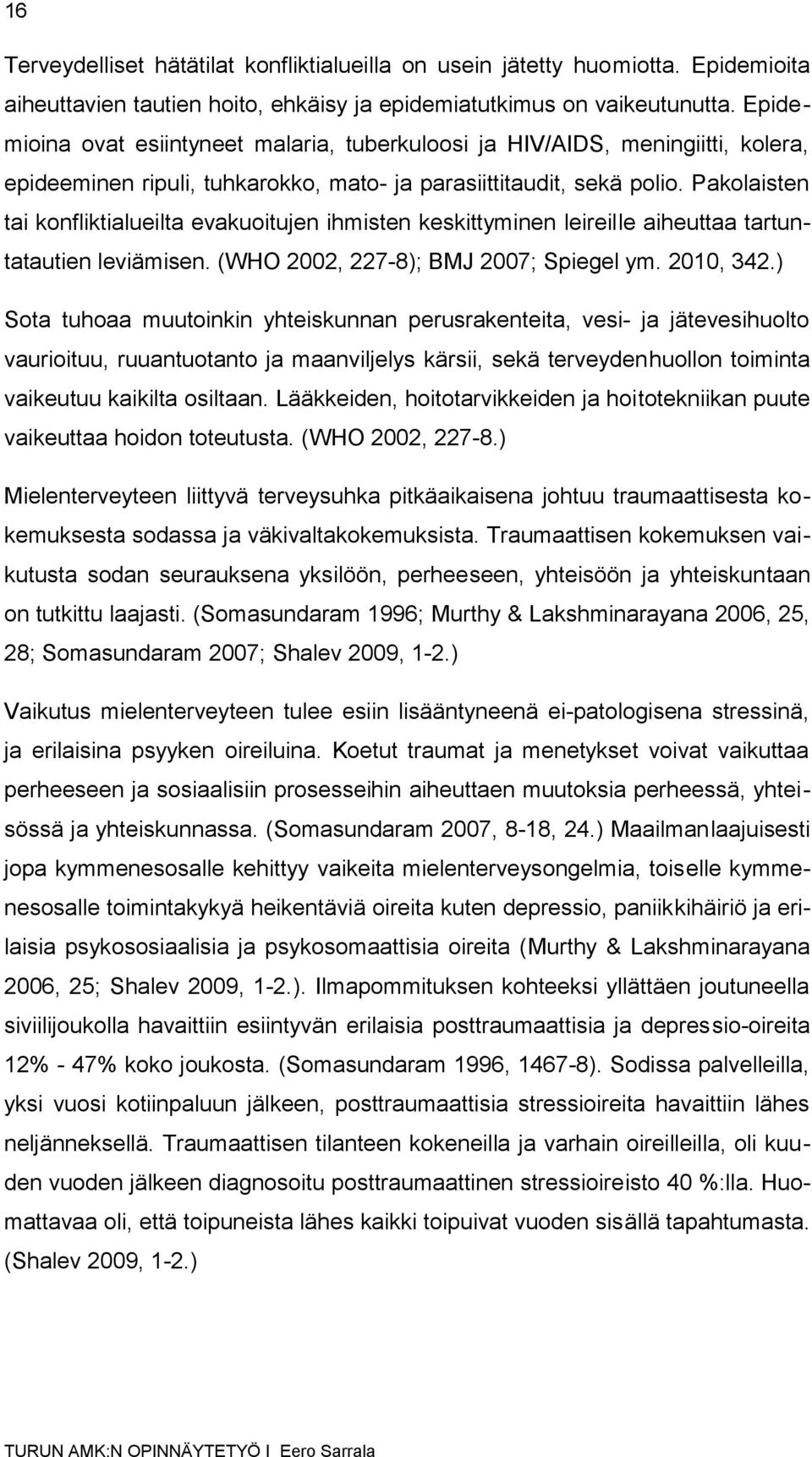 Pakolaisten tai konfliktialueilta evakuoitujen ihmisten keskittyminen leireille aiheuttaa tartuntatautien leviämisen. (WHO 2002, 227-8); BMJ 2007; Spiegel ym. 2010, 342.