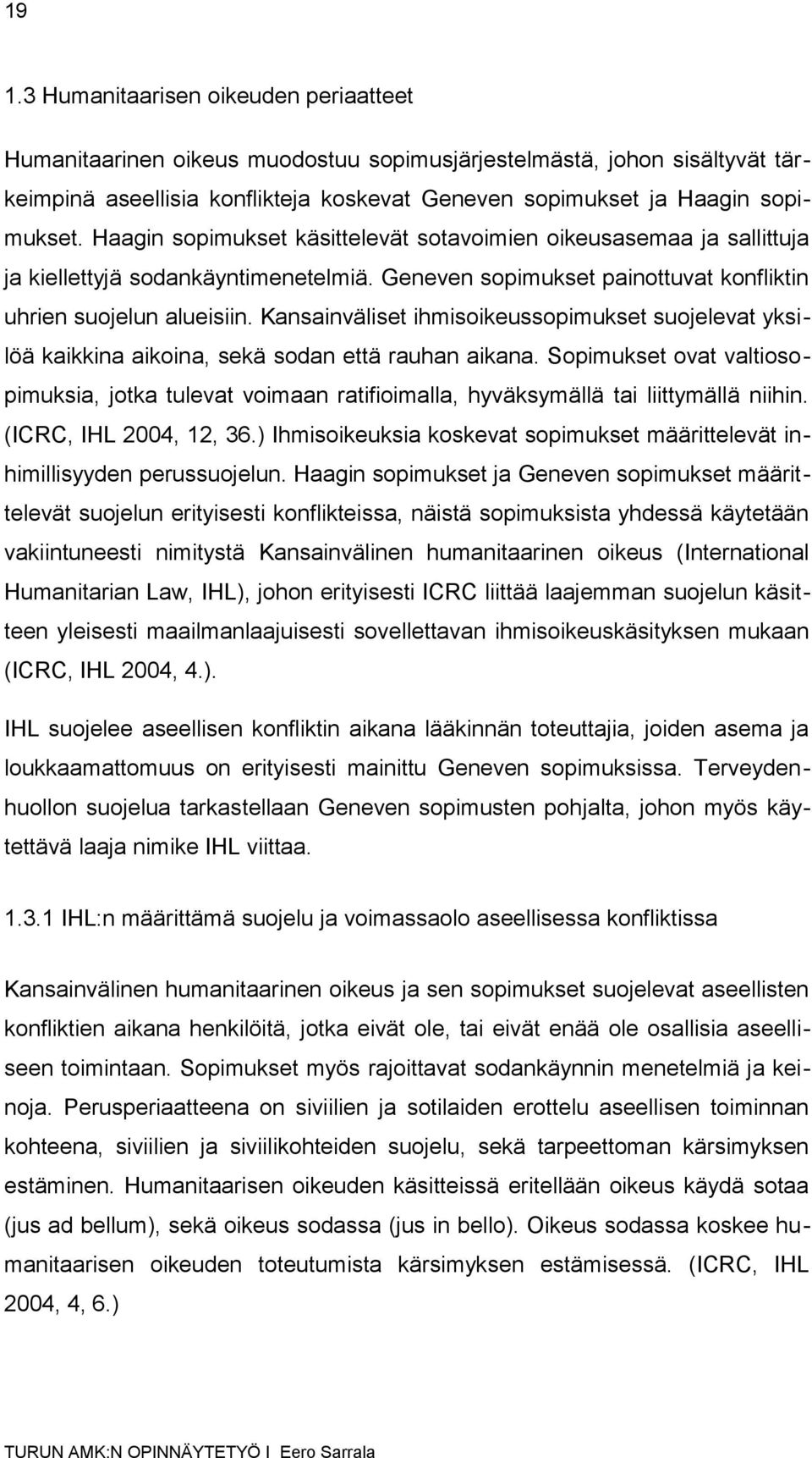 Kansainväliset ihmisoikeussopimukset suojelevat yksilöä kaikkina aikoina, sekä sodan että rauhan aikana.