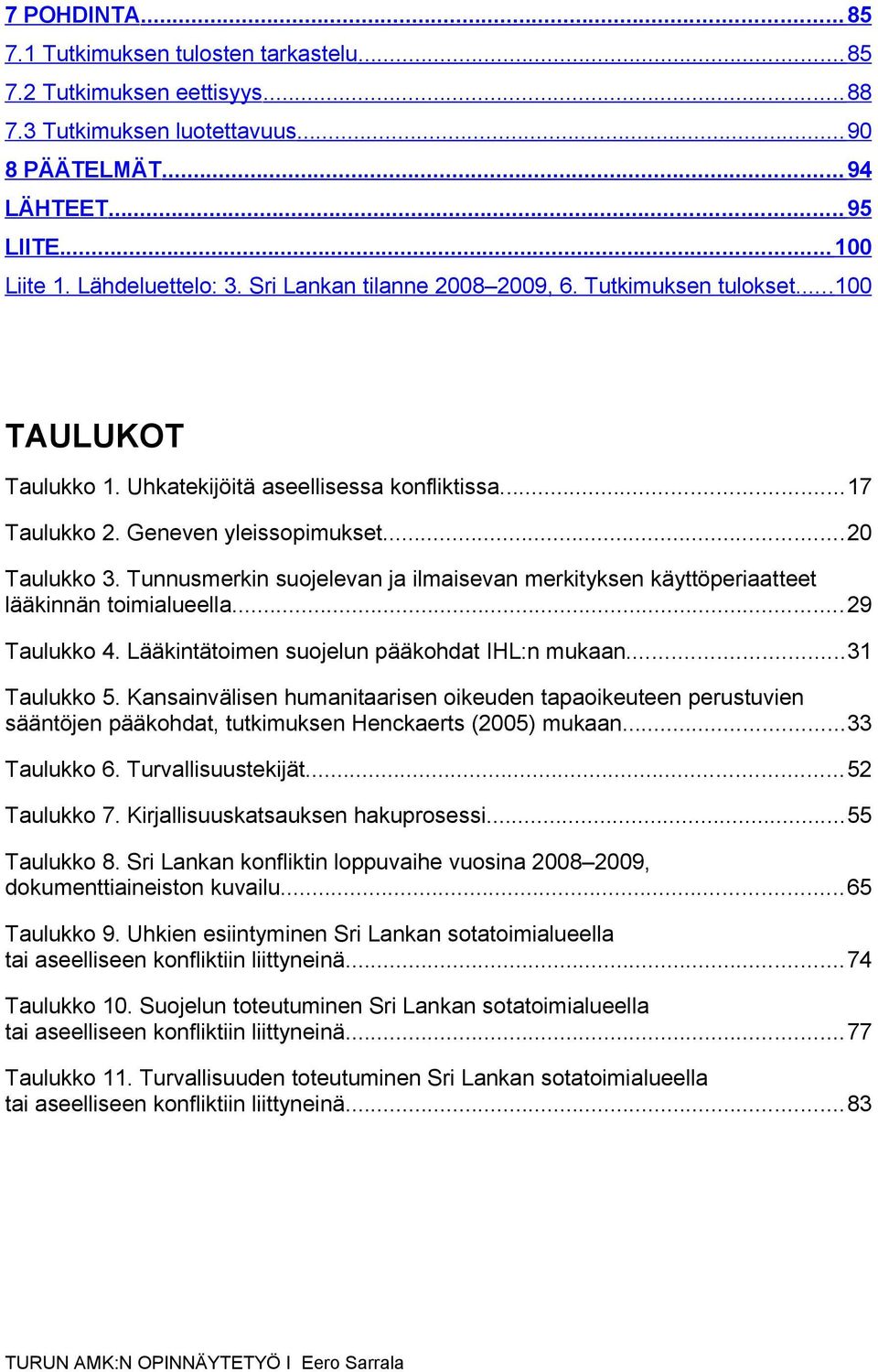 Tunnusmerkin suojelevan ja ilmaisevan merkityksen käyttöperiaatteet lääkinnän toimialueella...29 Taulukko 4. Lääkintätoimen suojelun pääkohdat IHL:n mukaan...31 Taulukko 5.