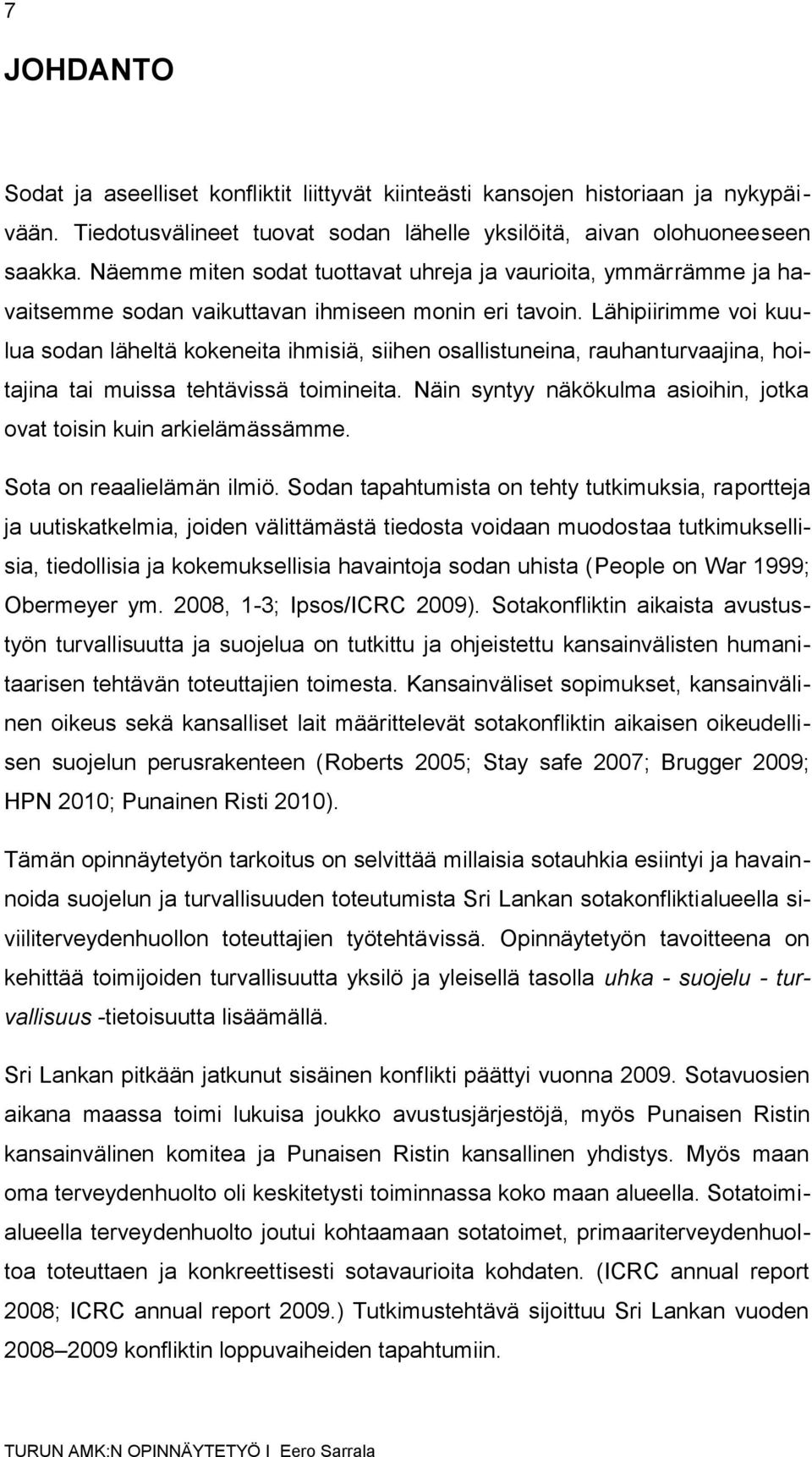 Lähipiirimme voi kuulua sodan läheltä kokeneita ihmisiä, siihen osallistuneina, rauhanturvaajina, hoitajina tai muissa tehtävissä toimineita.