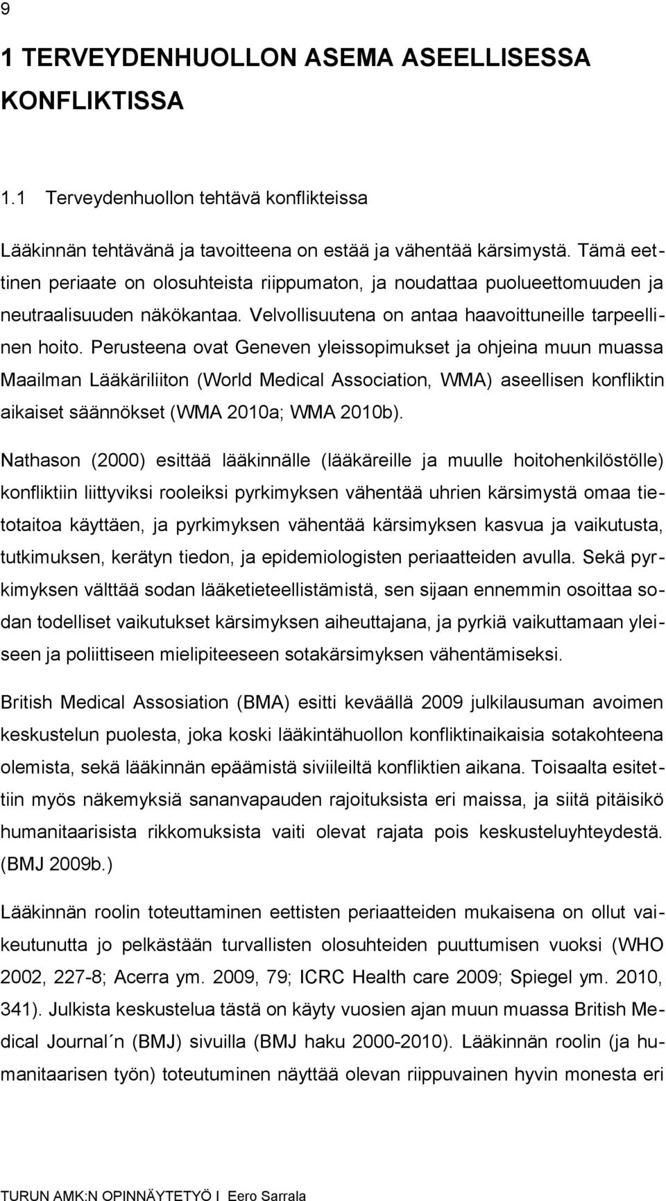 Perusteena ovat Geneven yleissopimukset ja ohjeina muun muassa Maailman Lääkäriliiton (World Medical Association, WMA) aseellisen konfliktin aikaiset säännökset (WMA 2010a; WMA 2010b).