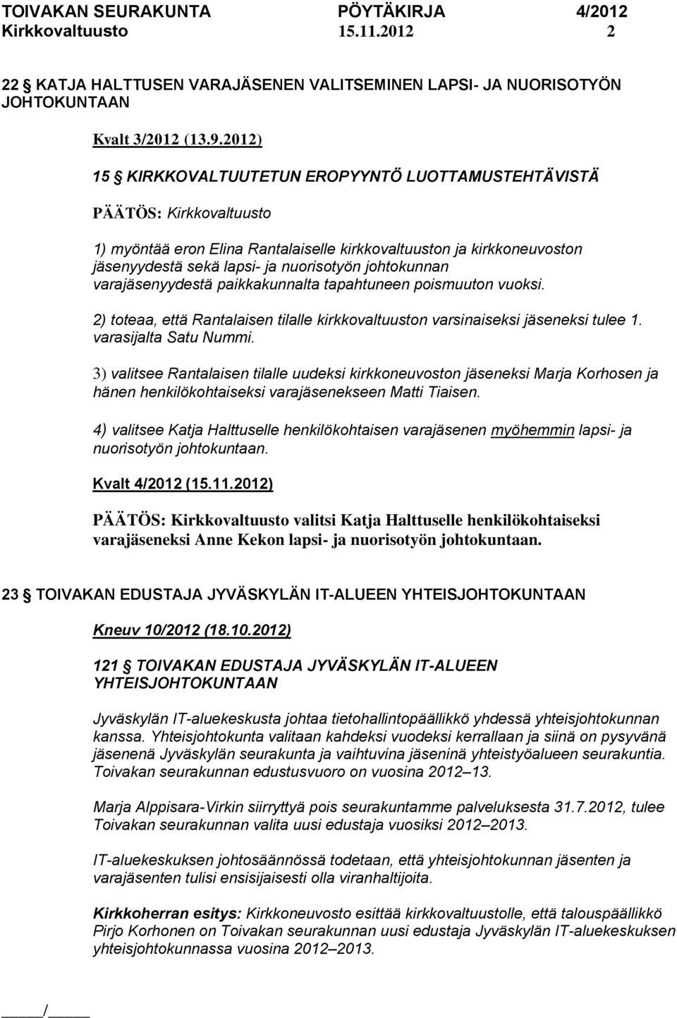 johtokunnan varajäsenyydestä paikkakunnalta tapahtuneen poismuuton vuoksi. 2) toteaa, että Rantalaisen tilalle kirkkovaltuuston varsinaiseksi jäseneksi tulee 1. varasijalta Satu Nummi.