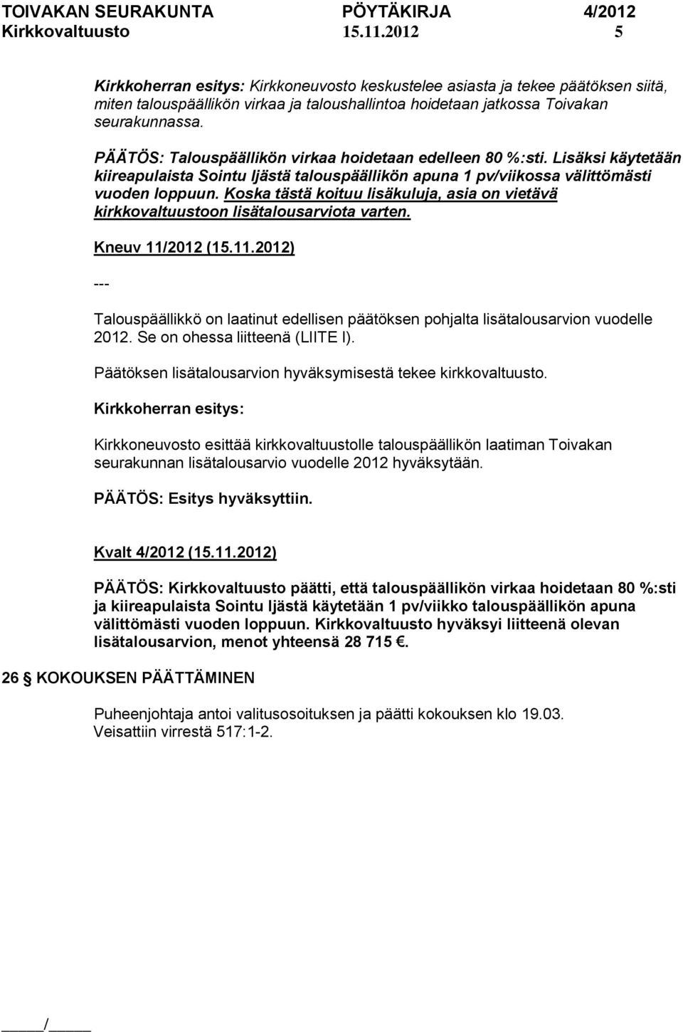 PÄÄTÖS: Talouspäällikön virkaa hoidetaan edelleen 80 %:sti. Lisäksi käytetään kiireapulaista Sointu Ijästä talouspäällikön apuna 1 pv/viikossa välittömästi vuoden loppuun.