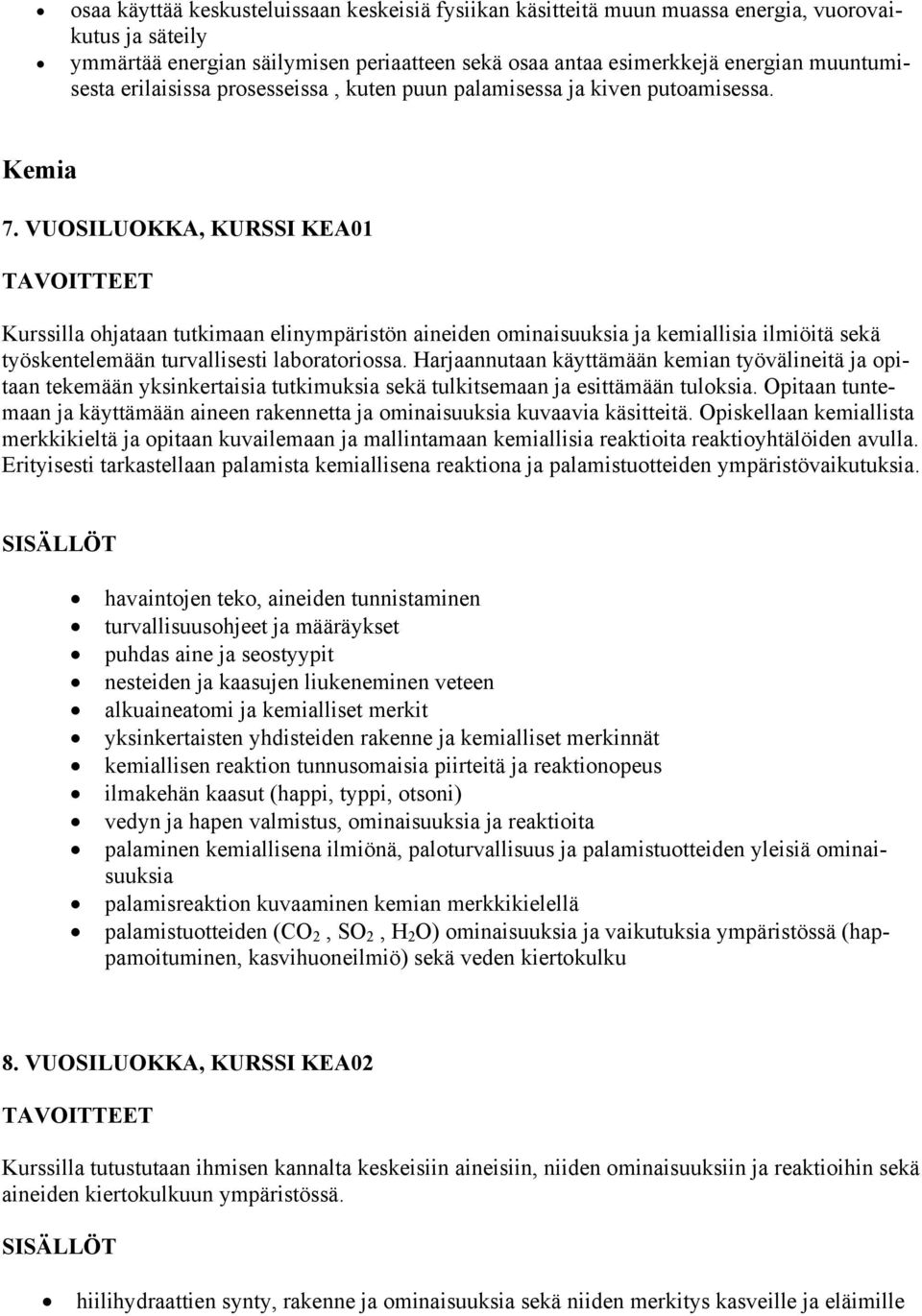 VUOSILUOKKA, KURSSI KEA01 Kurssilla ohjataan tutkimaan elinympäristön aineiden ominaisuuksia ja kemiallisia ilmiöitä sekä työskentelemään turvallisesti laboratoriossa.