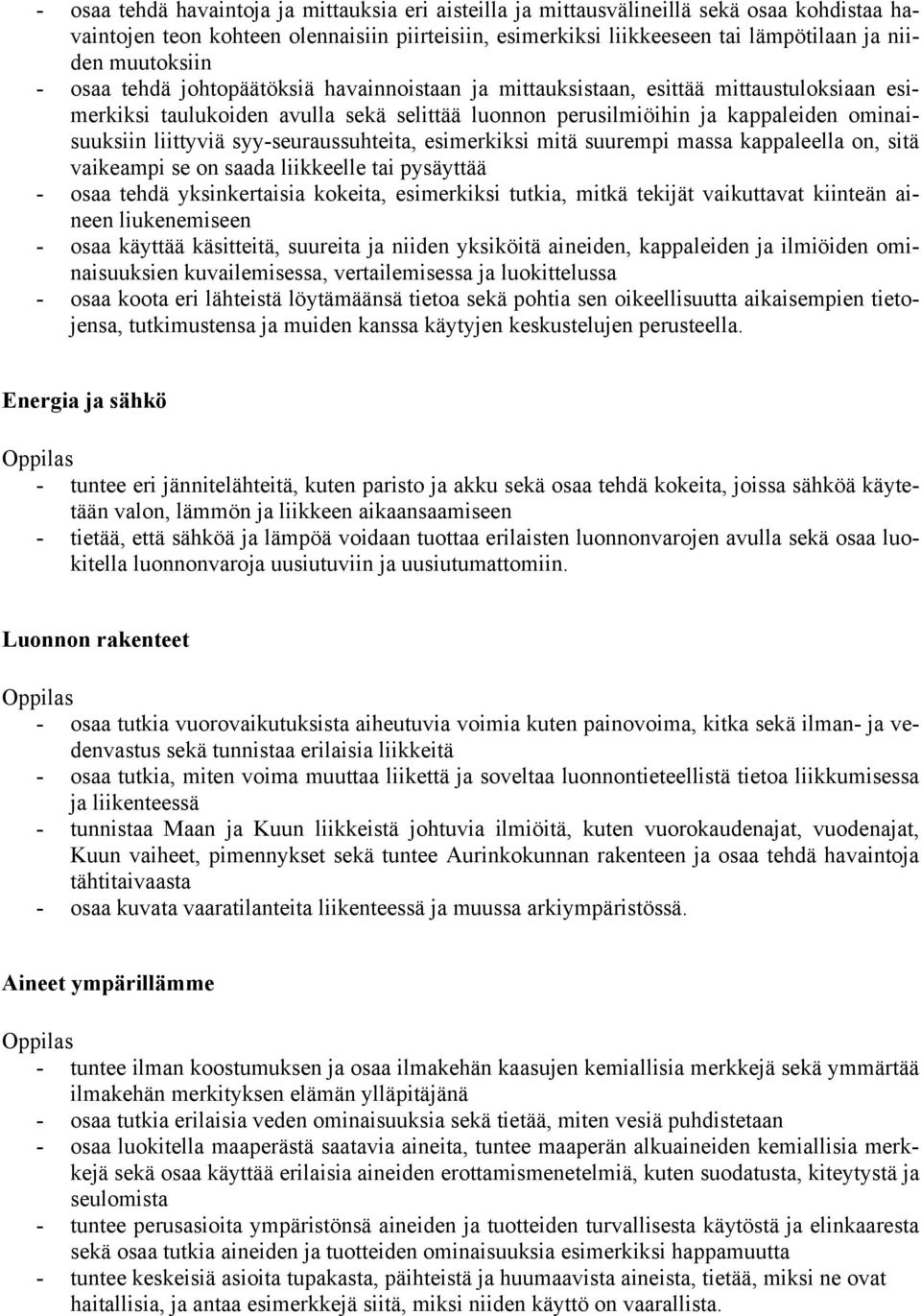 liittyviä syy-seuraussuhteita, esimerkiksi mitä suurempi massa kappaleella on, sitä vaikeampi se on saada liikkeelle tai pysäyttää - osaa tehdä yksinkertaisia kokeita, esimerkiksi tutkia, mitkä