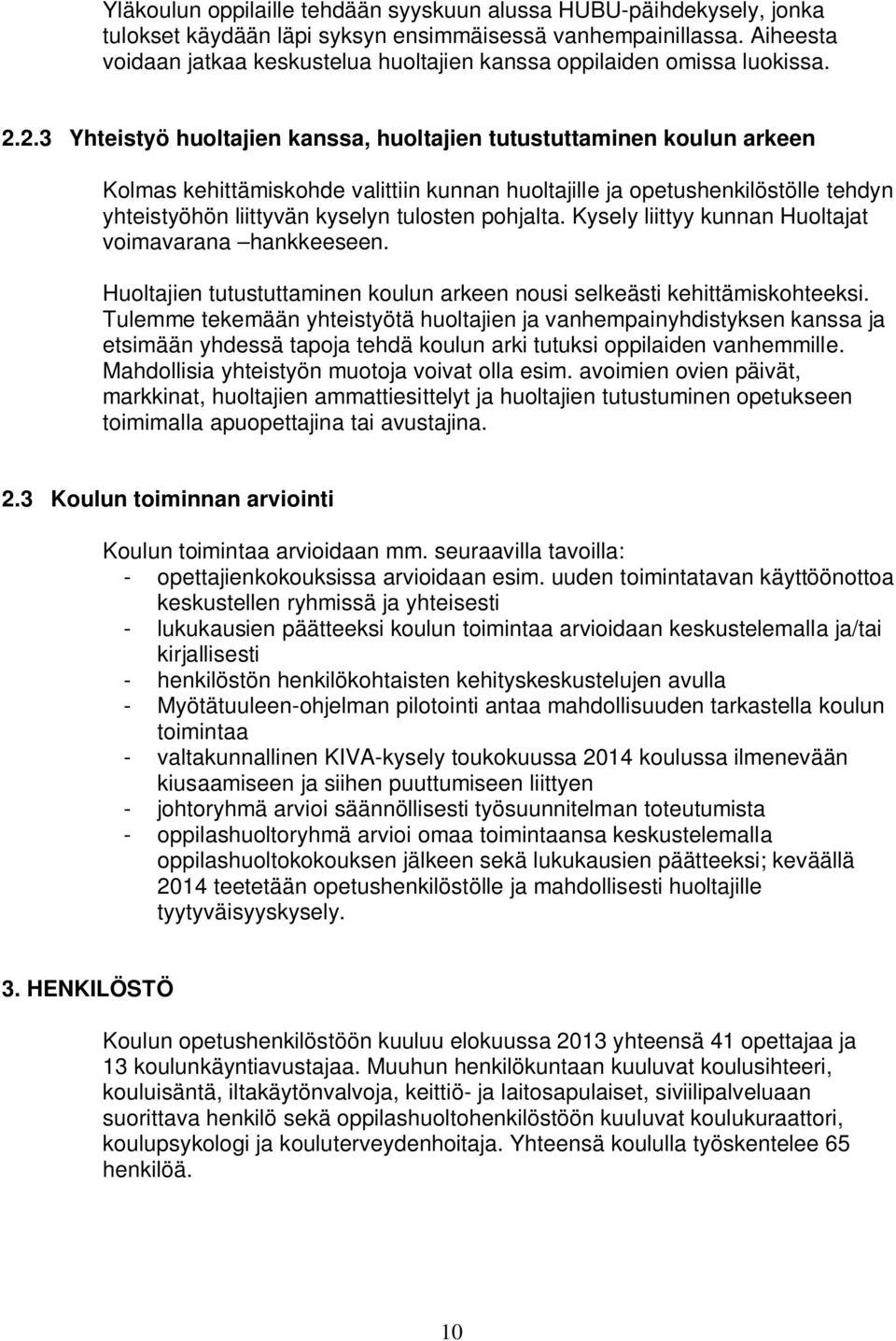 2.3 Yhteistyö huoltajien kanssa, huoltajien tutustuttaminen koulun arkeen Kolmas kehittämiskohde valittiin kunnan huoltajille ja opetushenkilöstölle tehdyn yhteistyöhön liittyvän kyselyn tulosten