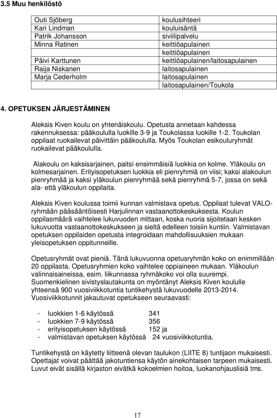 Opetusta annetaan kahdessa rakennuksessa: pääkoululla luokille 3-9 ja Toukolassa luokille 1-2. Toukolan oppilaat ruokailevat päivittäin pääkoululla.