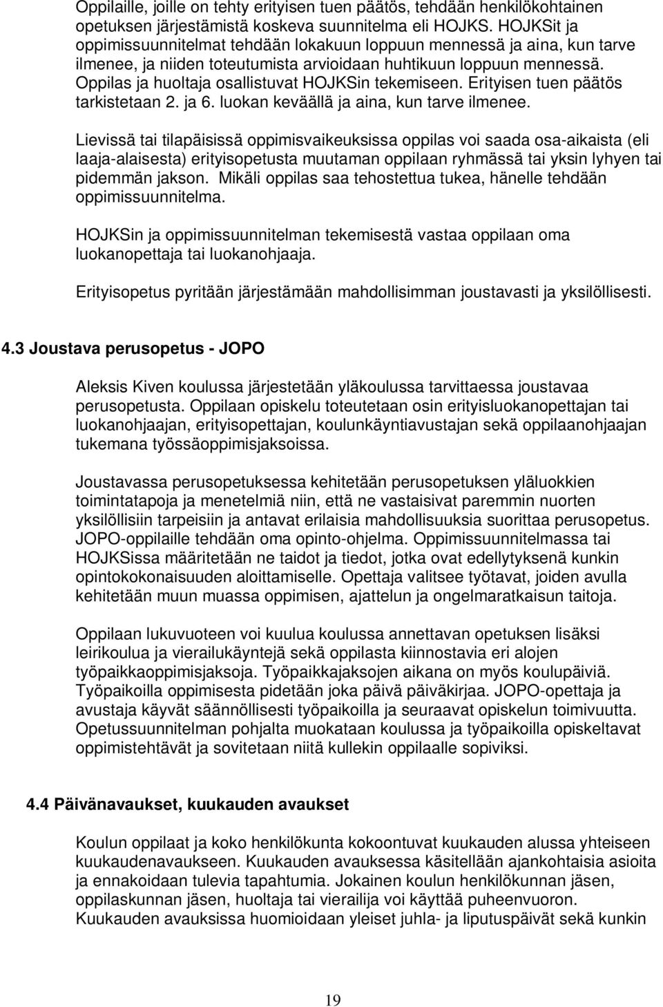 Oppilas ja huoltaja osallistuvat HOJKSin tekemiseen. Erityisen tuen päätös tarkistetaan 2. ja 6. luokan keväällä ja aina, kun tarve ilmenee.