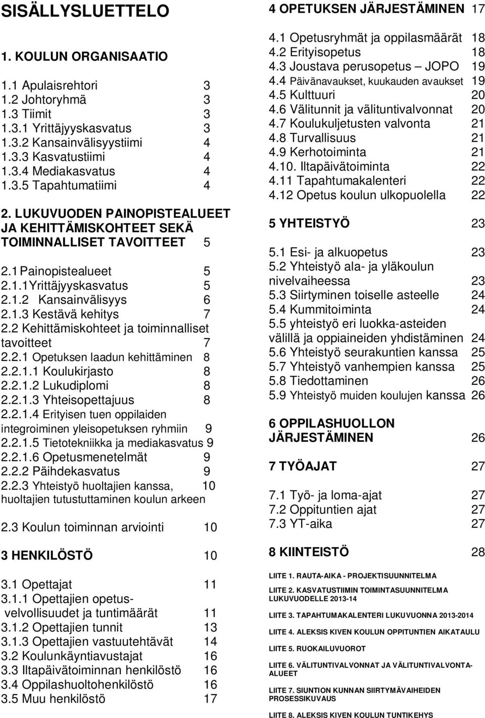 2 Kehittämiskohteet ja toiminnalliset tavoitteet 7 2.2.1 Opetuksen laadun kehittäminen 8 2.2.1.1 Koulukirjasto 8 2.2.1.2 Lukudiplomi 8 2.2.1.3 Yhteisopettajuus 8 2.2.1.4 Erityisen tuen oppilaiden integroiminen yleisopetuksen ryhmiin 9 2.