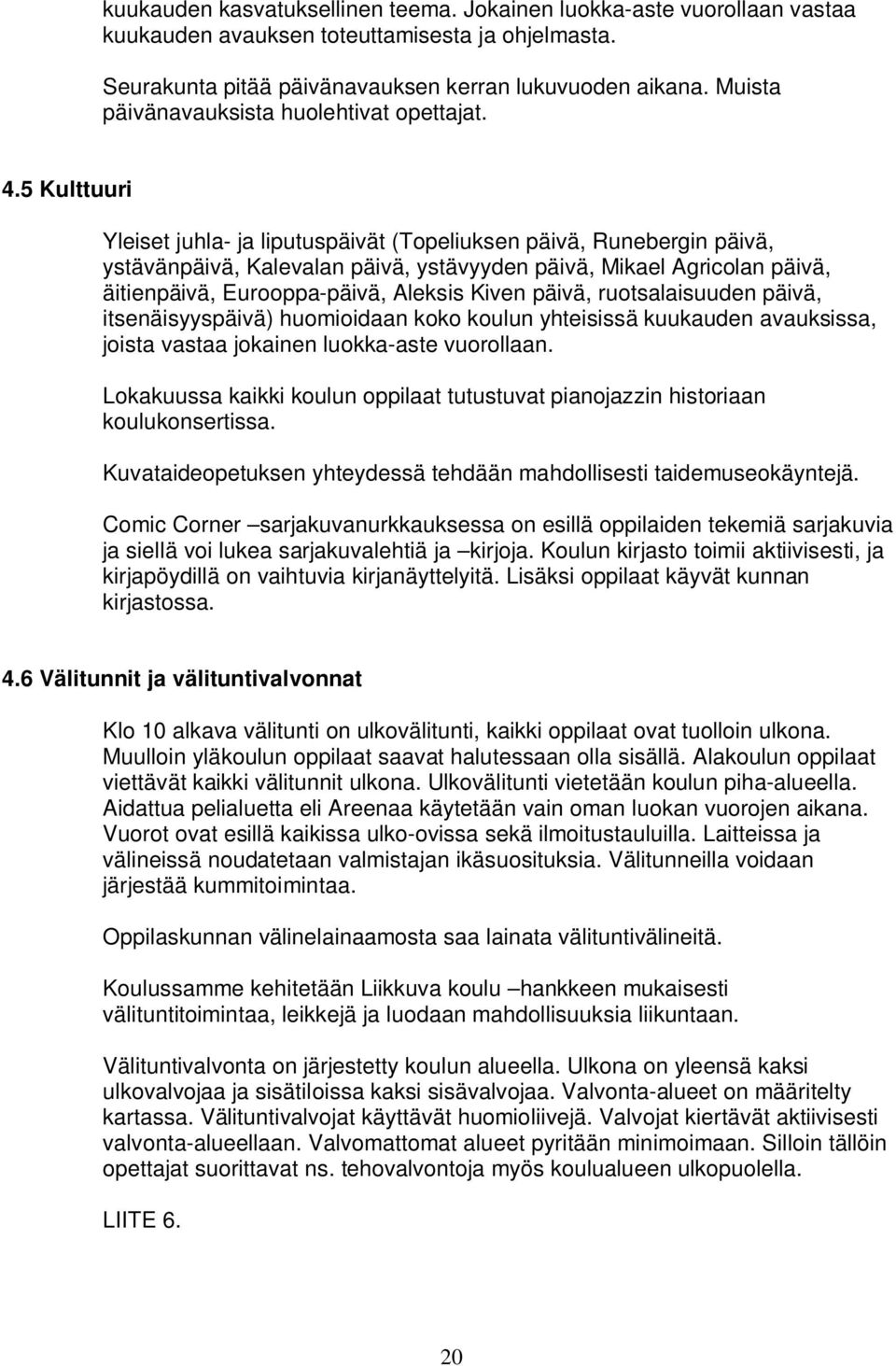 5 Kulttuuri Yleiset juhla- ja liputuspäivät (Topeliuksen päivä, Runebergin päivä, ystävänpäivä, Kalevalan päivä, ystävyyden päivä, Mikael Agricolan päivä, äitienpäivä, Eurooppa-päivä, Aleksis Kiven