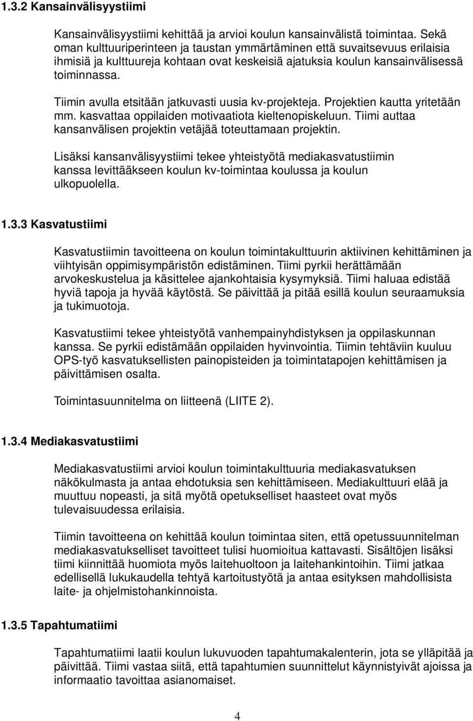 Tiimin avulla etsitään jatkuvasti uusia kv-projekteja. Projektien kautta yritetään mm. kasvattaa oppilaiden motivaatiota kieltenopiskeluun.